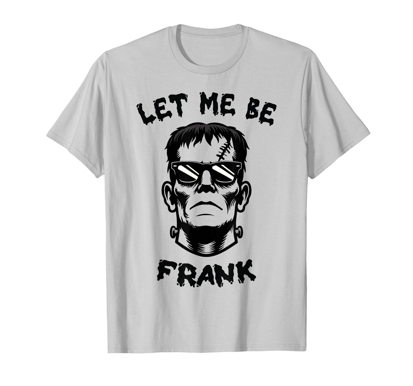 Let Me Be Frank | Frankenstein Monster Halloween T-Shirt