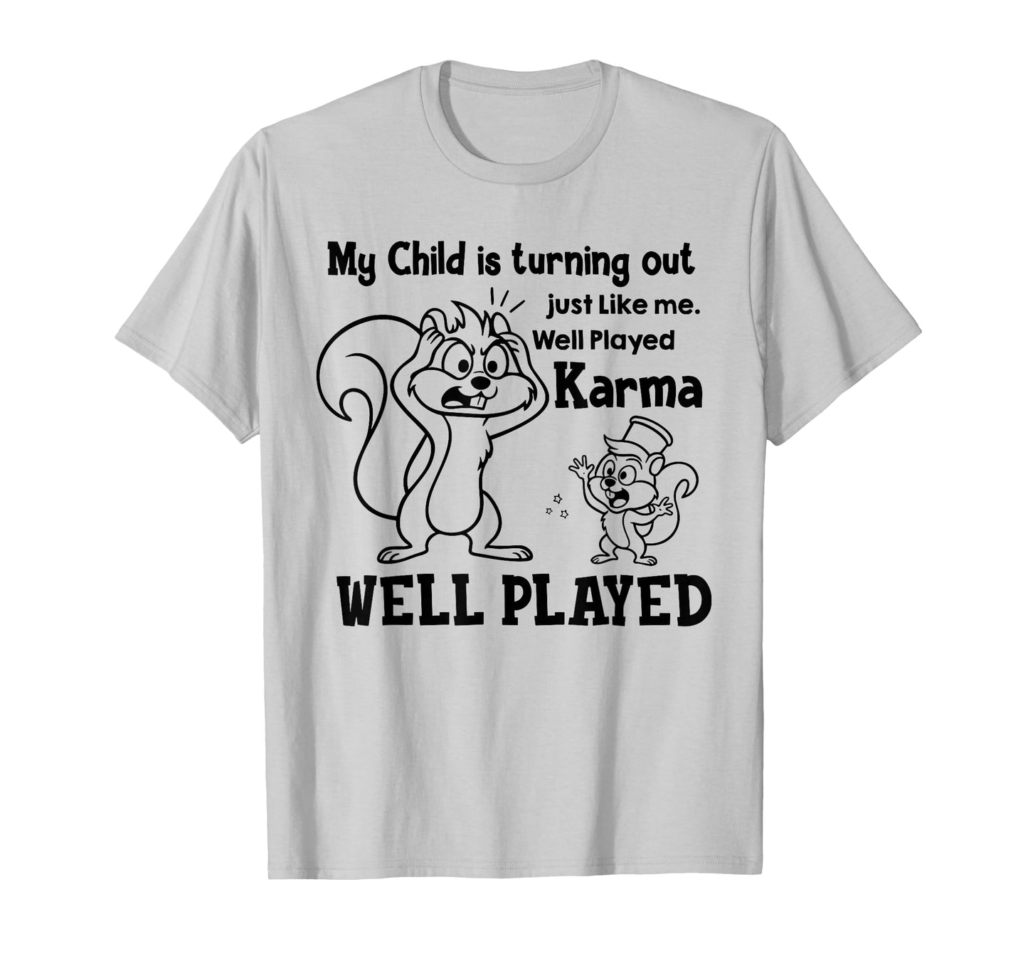 My Kid is Turning Out Just Like Me Well Played Karma T-Shirt