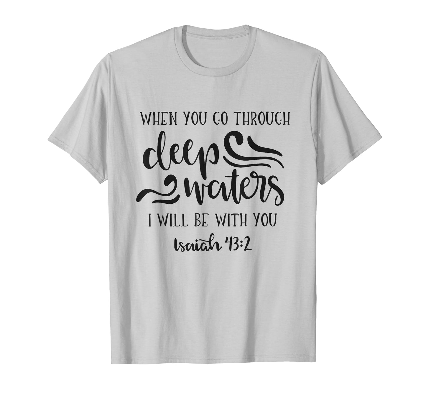 When You Go Through Deep Waters I Will Be With You T-Shirt