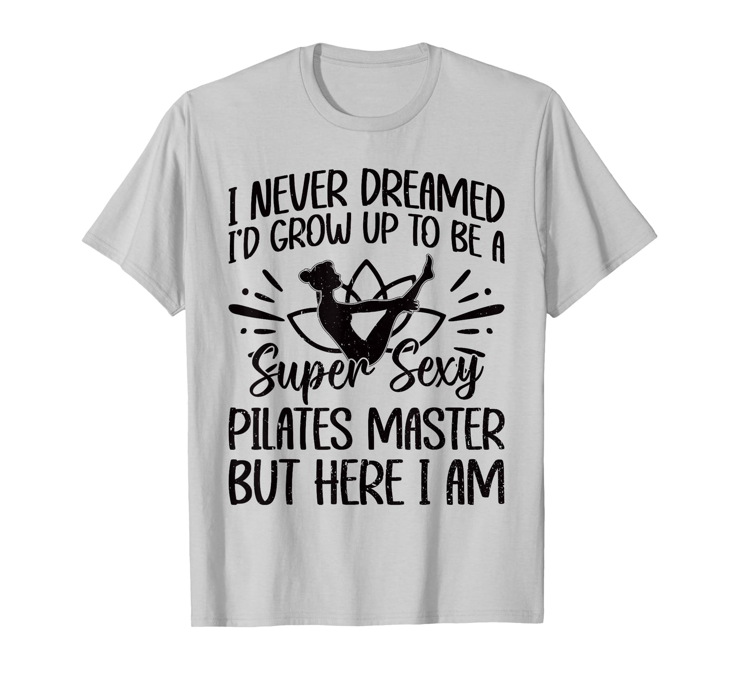 I Never Dreamed Id Grow Up To Be A Super Sexy Pilates master T-Shirt