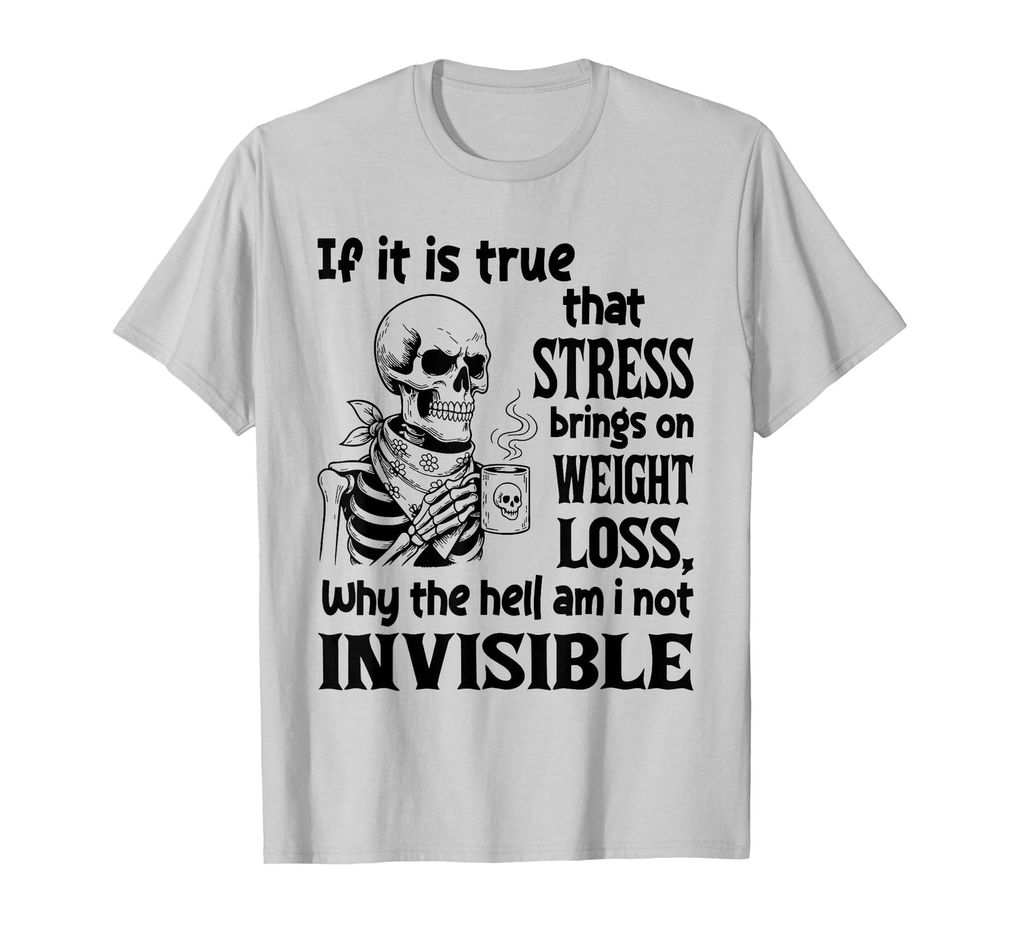 If It is True That Stress Brings On Weight Loss T-Shirt
