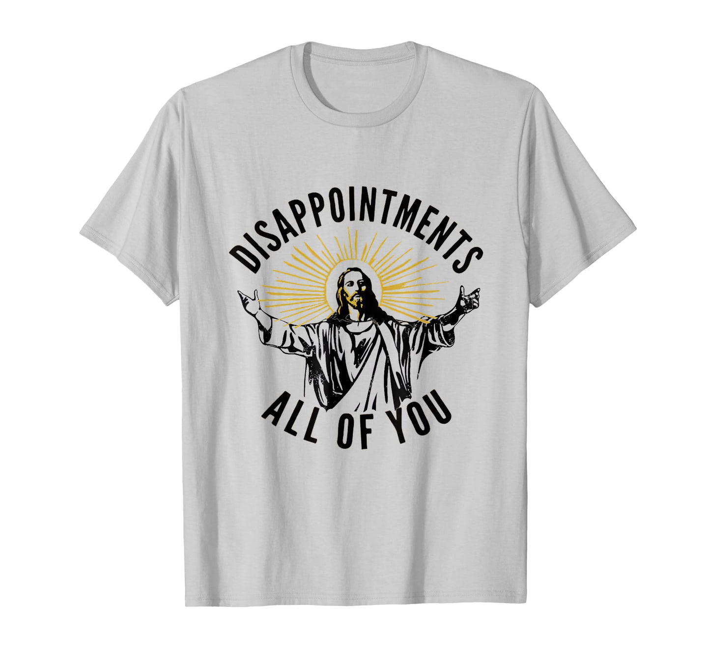 Disappointments All Of You Jesus Christ Sarcastic Christian T-Shirt