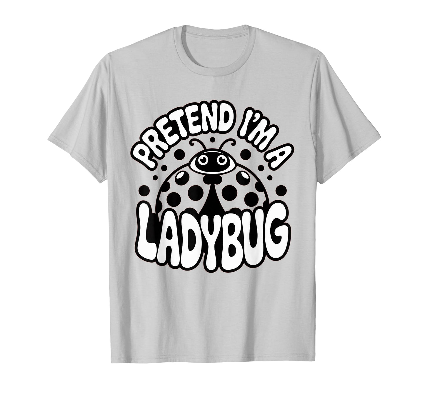 Pretend I'm A Ladybug Cute Funny Bug Costume for Halloween T-Shirt