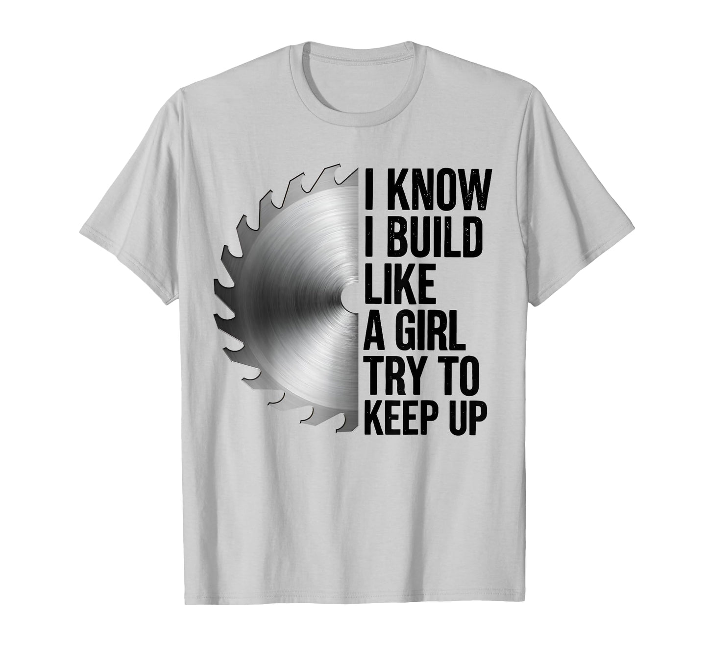 I Know I Build Like Girl Try to Keep Up Woodworker Carpender T-Shirt