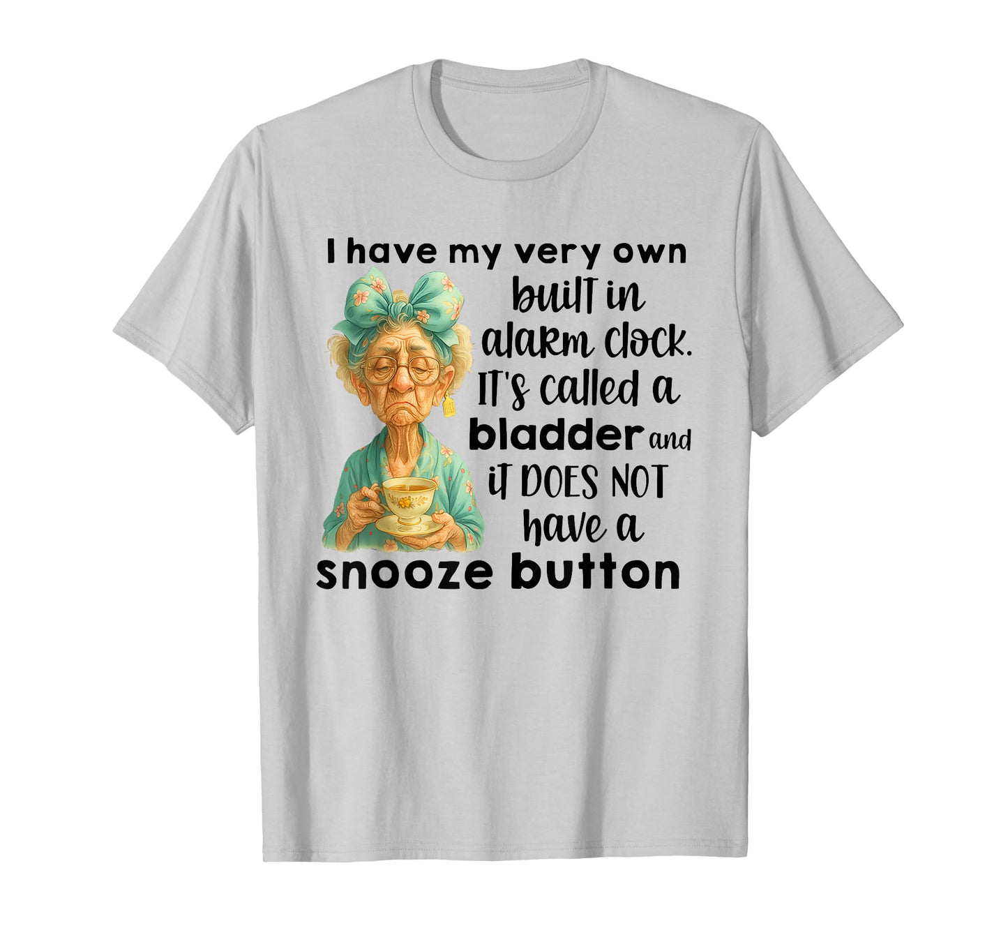 I Have My Very Own Built in Alarm Clock Its Called A Bladder T-Shirt
