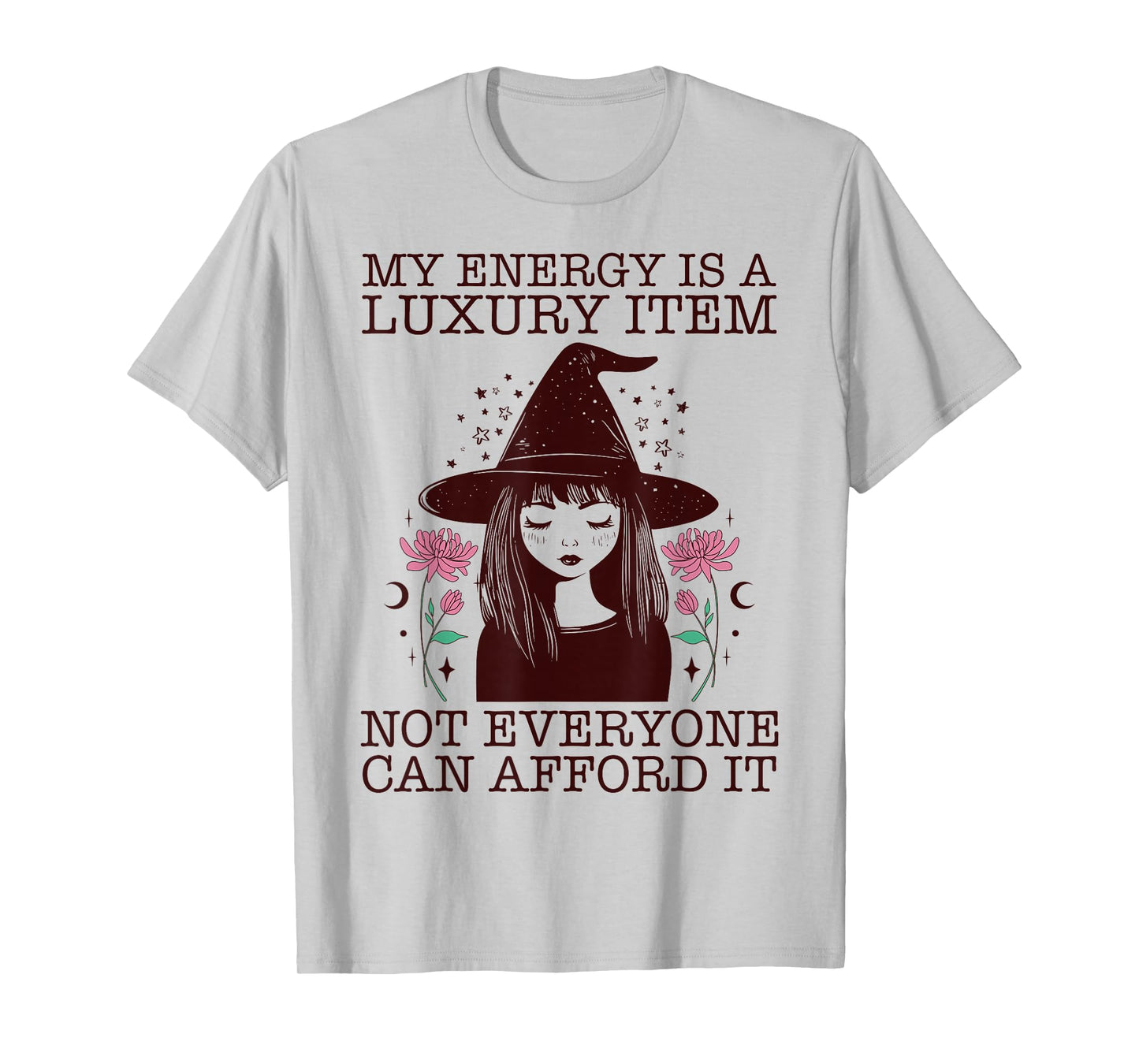 My Energy is A Luxury Item Not Everyone Can Afford It T-Shirt