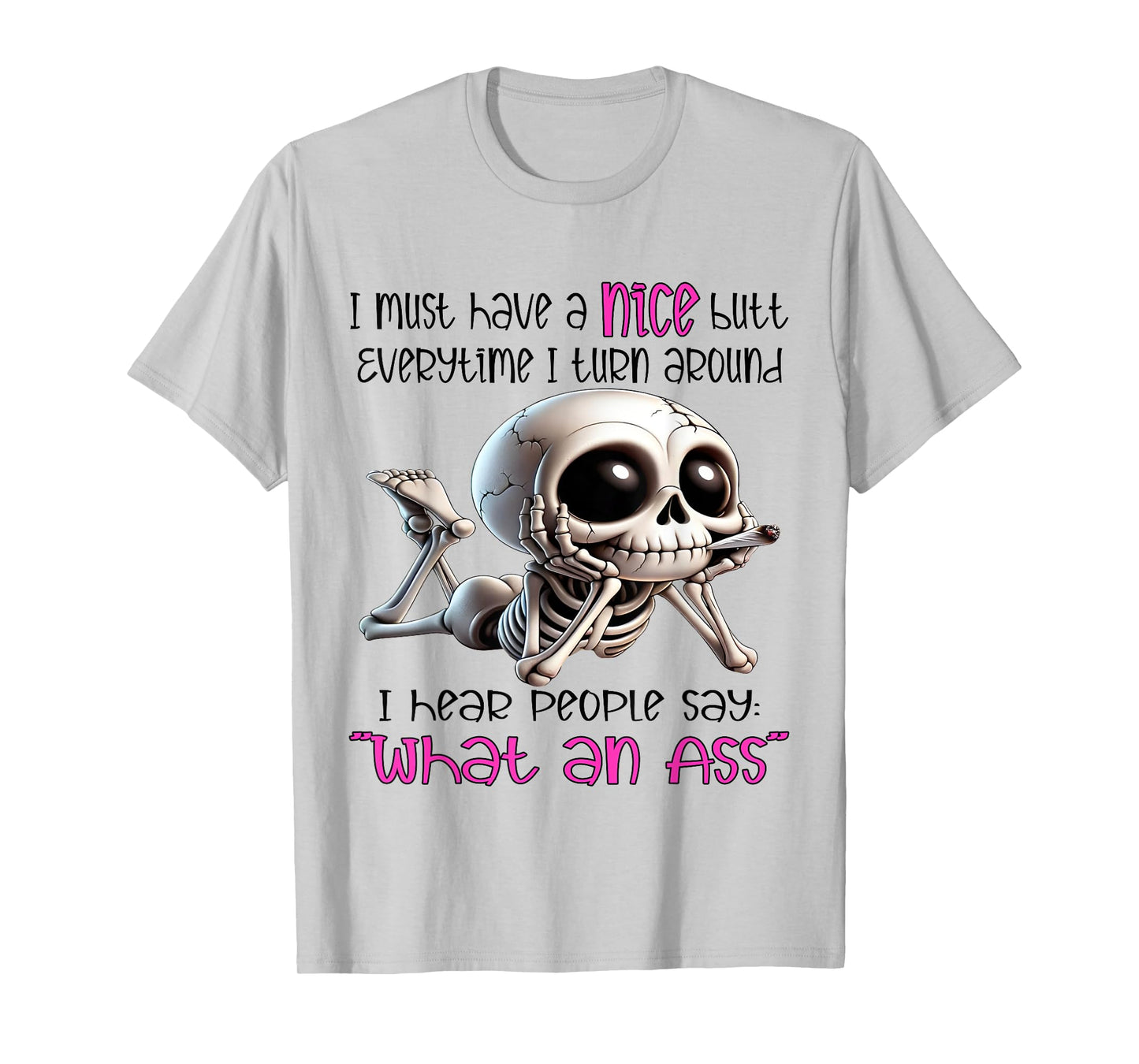 I Must Have Nice Butt Everytime I Turn Around I Hear People T-Shirt