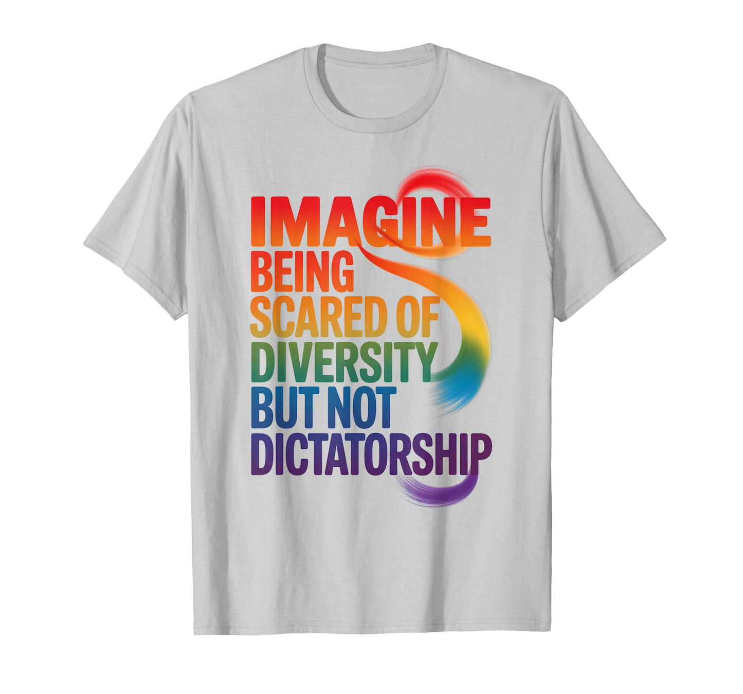 Imagine Being Scared Of Diversity But Not Dictatorship T-Shirt