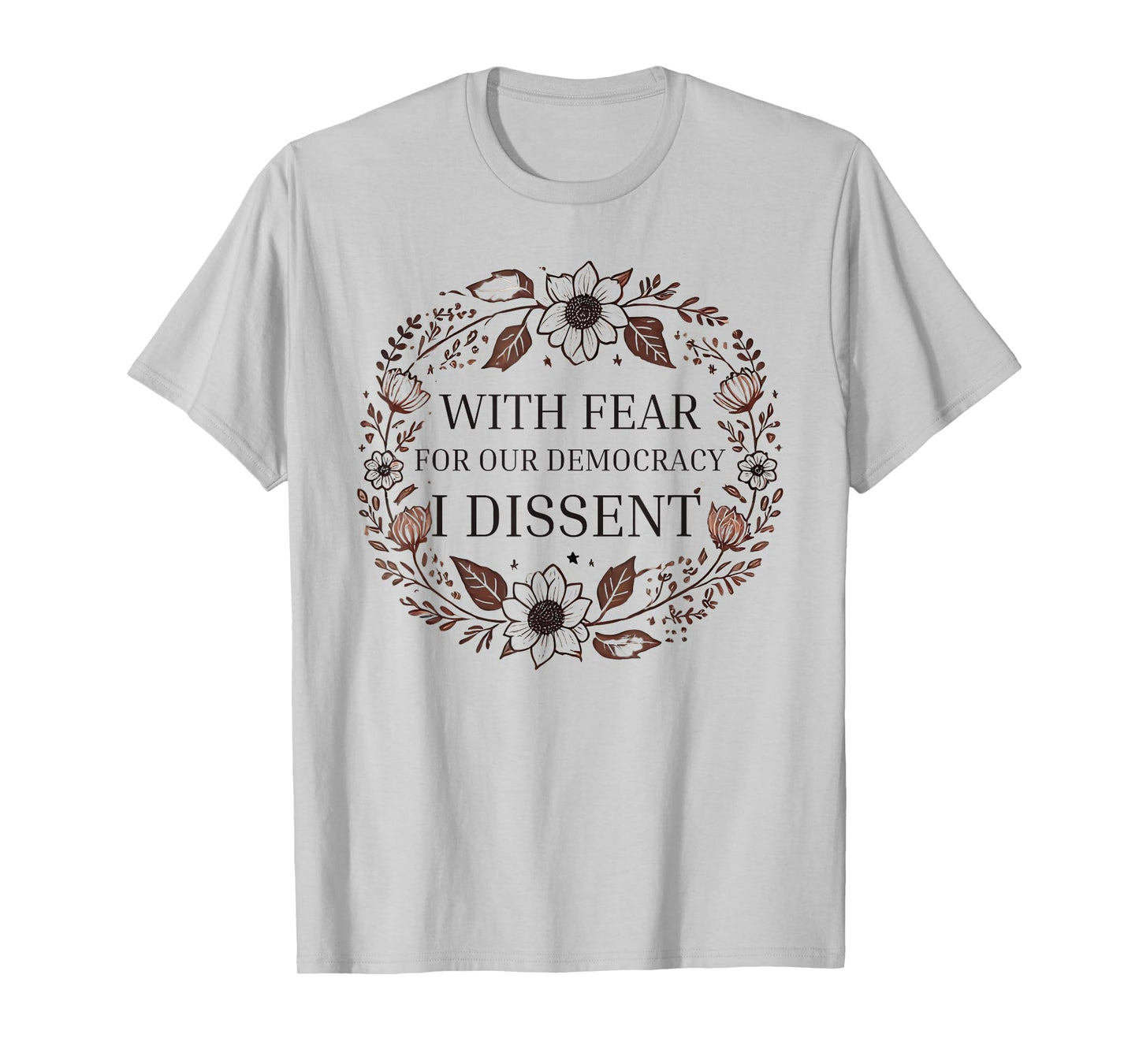 With Fear For Our Democracy I Dissent men women Floral Frame T-Shirt