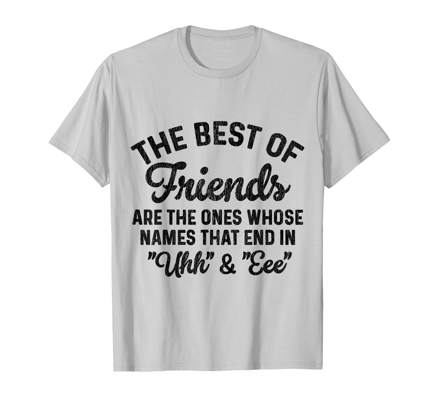 The Best of Friends are The Ones Whose Names That end in uhh T-Shirt