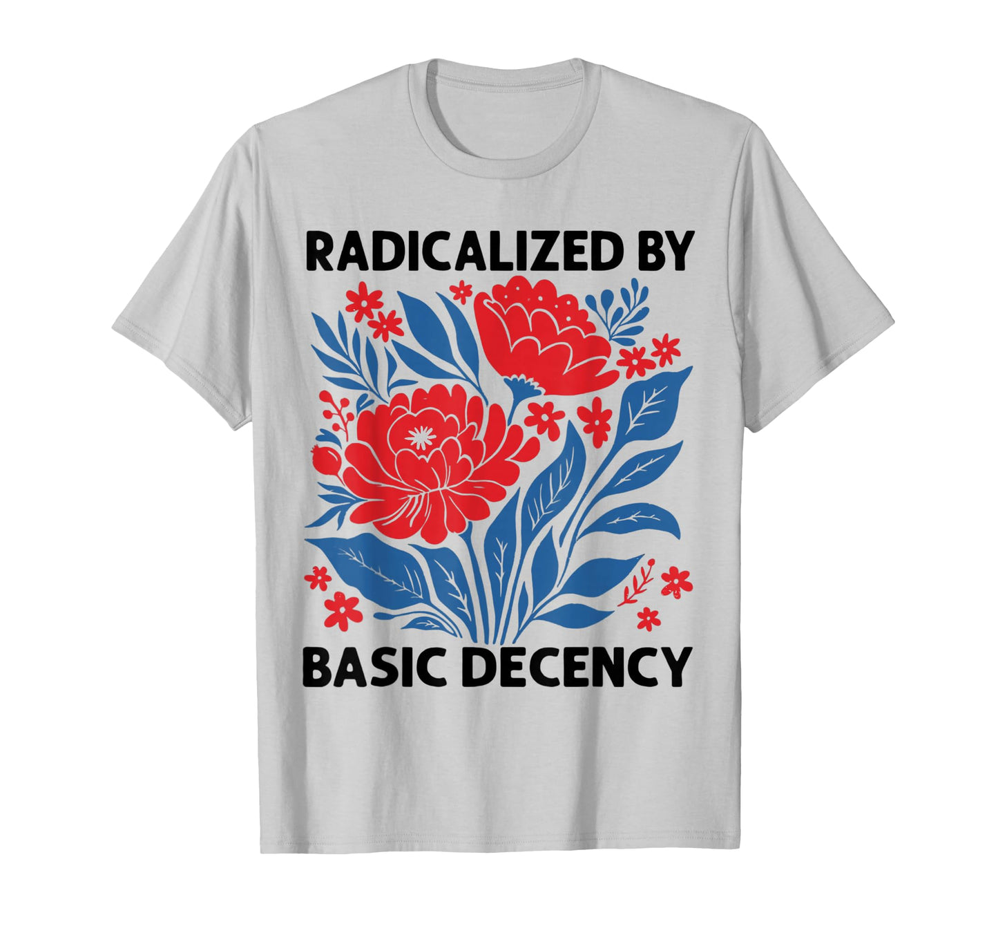 Radicalized By Basic Decency Floral Womens T-Shirt