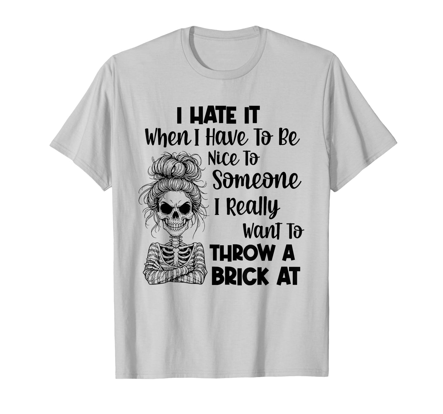 I Hate It When I Have to Be Nice to Someone I Really Want to T-Shirt