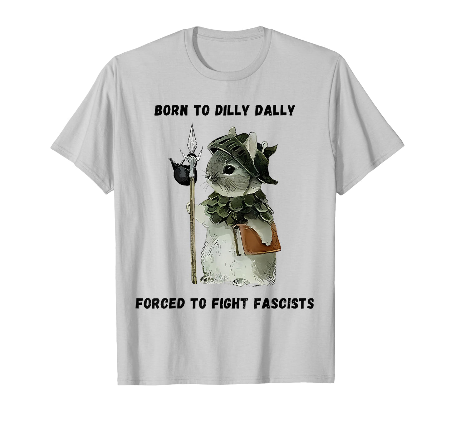 Born to Dilly Dally Forced to Fight Fascists T-Shirt