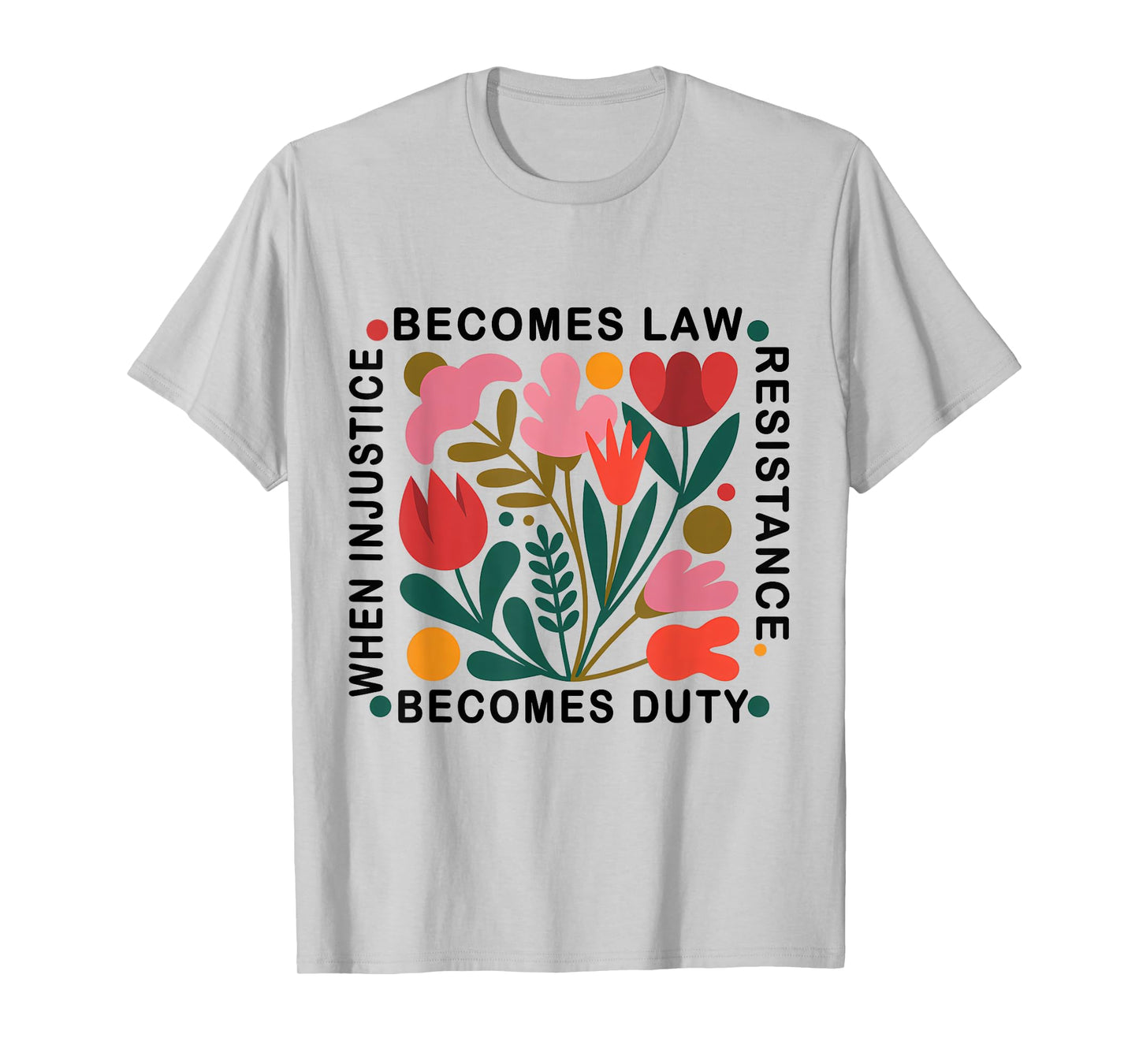When Injustice Becomes Law Resistance Becomes Duty T-Shirt