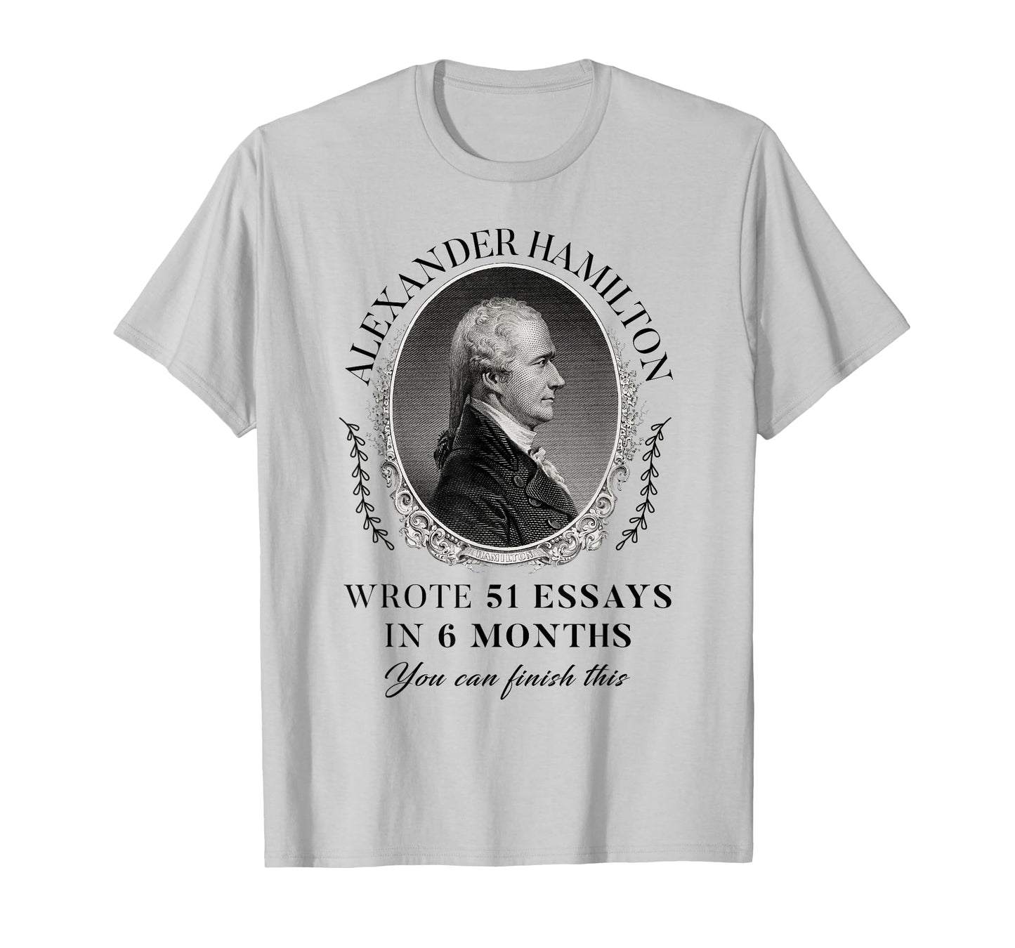 Alexander Hamilton Wrote 51 Essays In 6 Months Vintage Quote T-Shirt