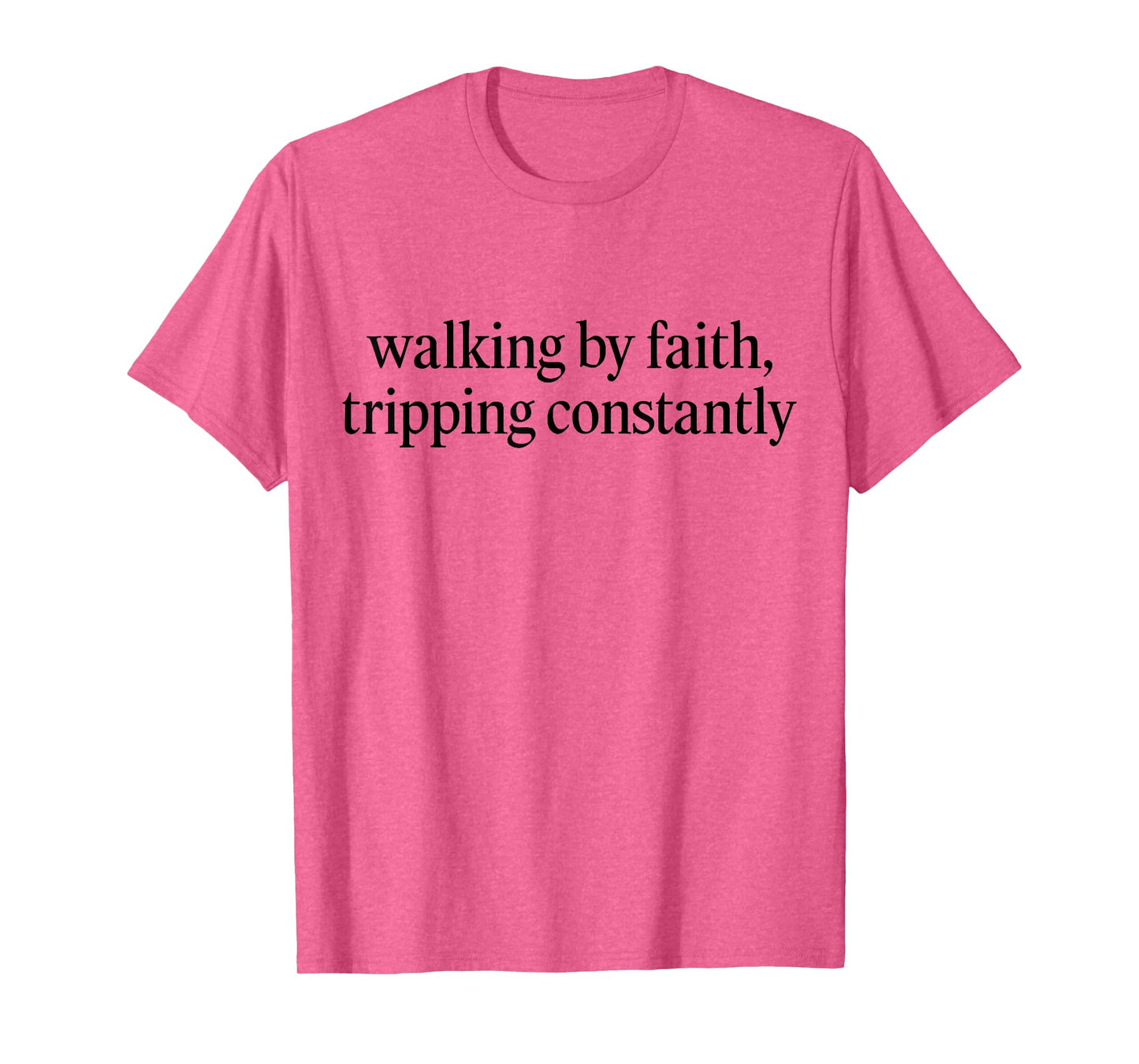 Walking By Faith Tripping Constantly Funny Christian Quote T-Shirt