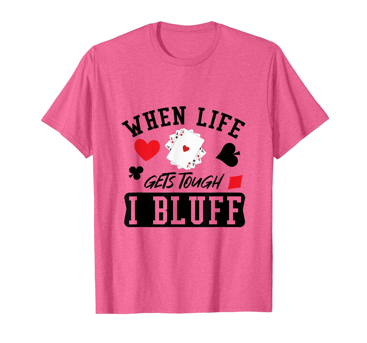 When Life Gets Tough I Bluff Poker T-Shirt