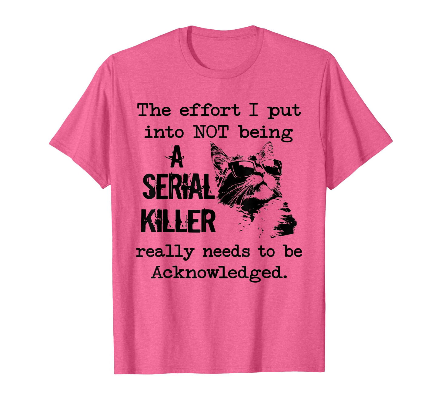 Cat The Effort I Put into not Being a Serial Killer Really T-Shirt