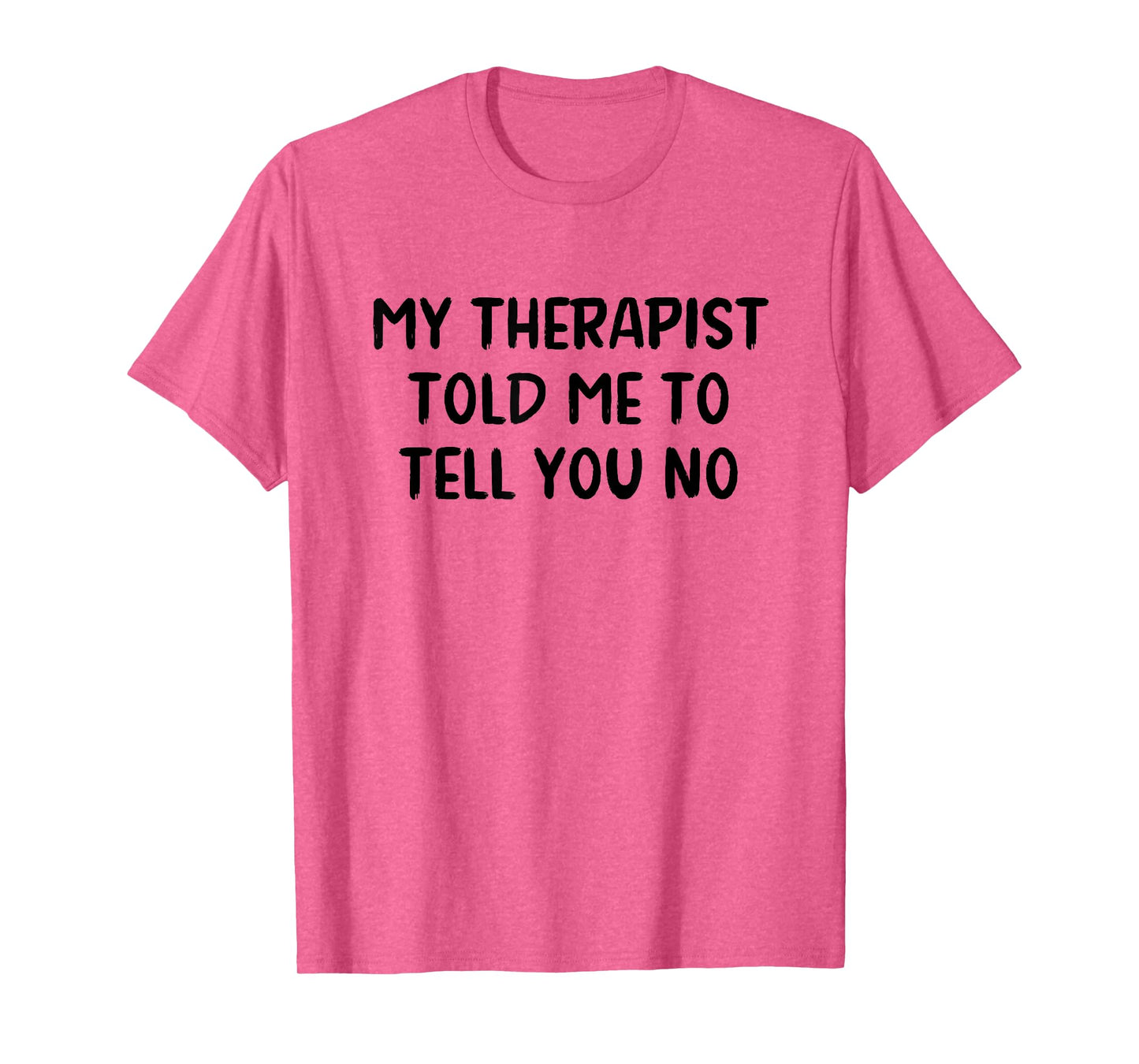 My Therapist Told Me to Tell You No T-Shirt