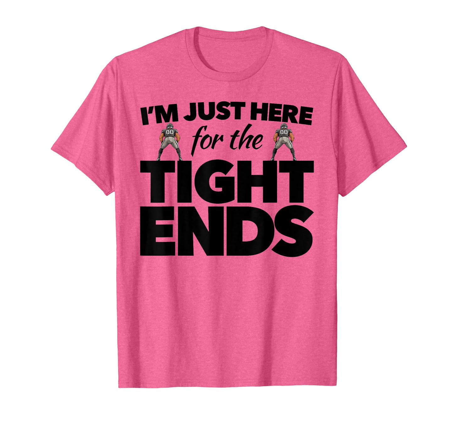 Funny Football Gear For Women I'm Just Here 4 the Tight Ends T-Shirt
