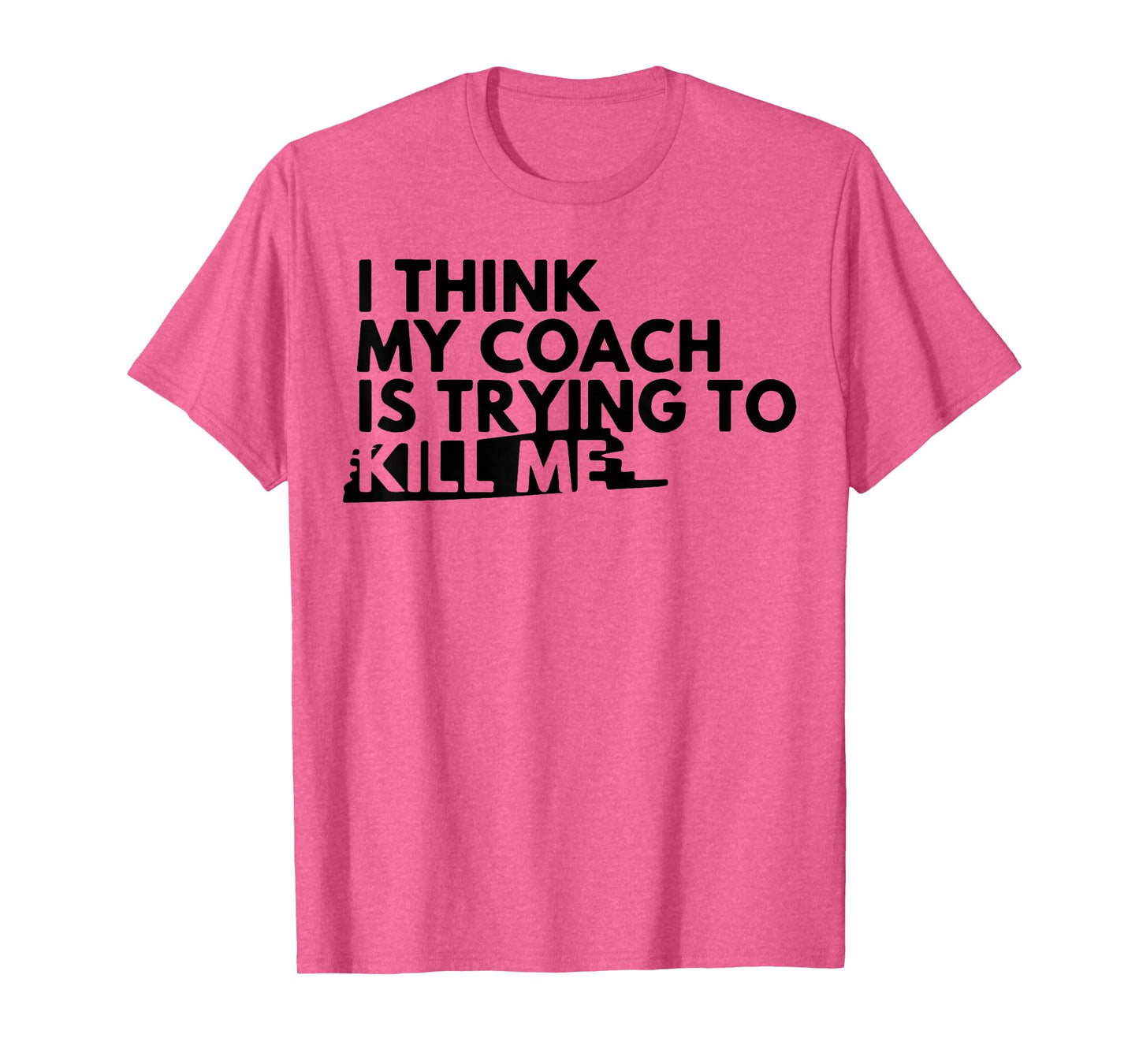 I Think My Coach is Trying to Kill Me T-Shirt