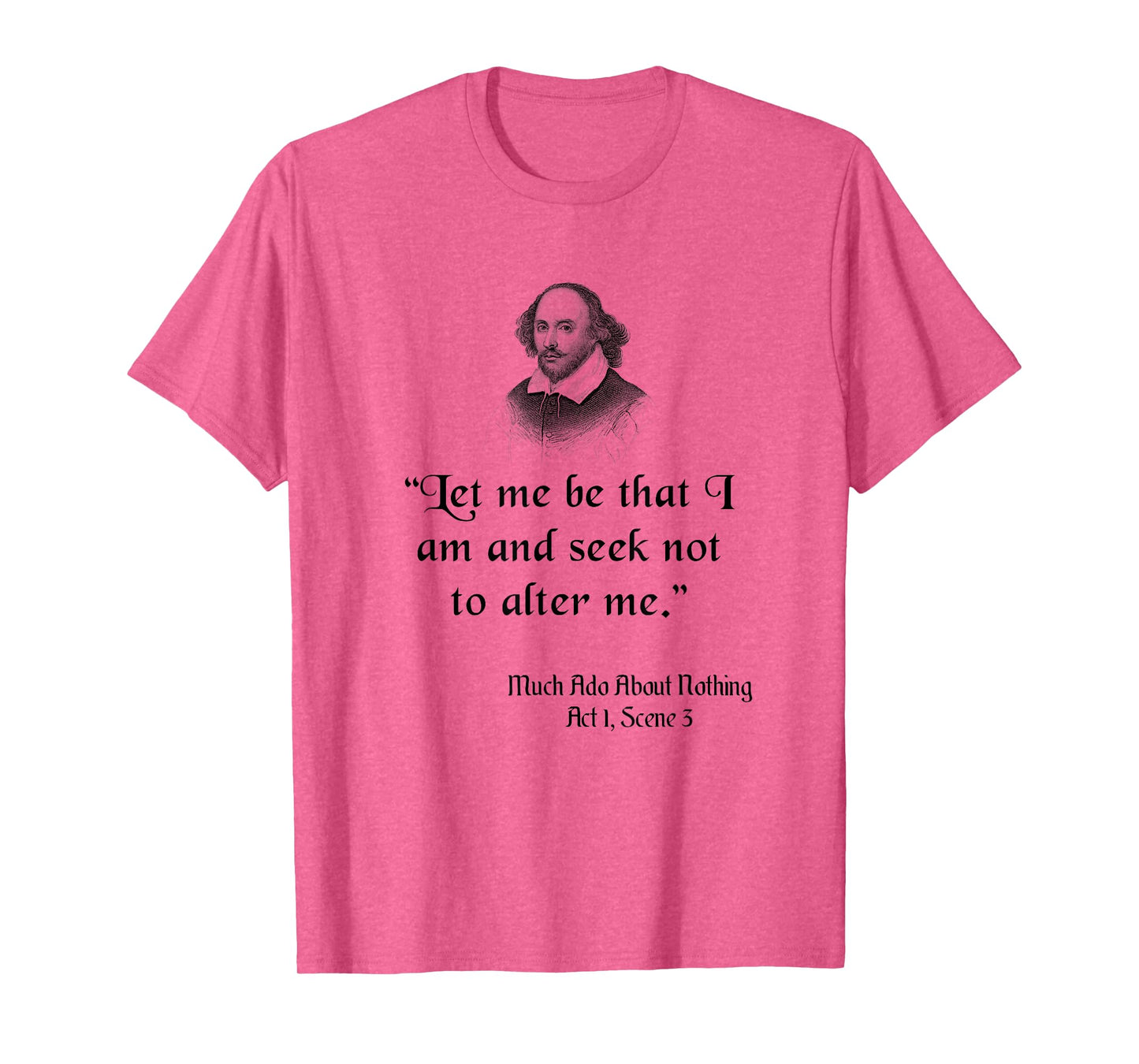 Shakespeare Quote, Let Me Be As I Am, Much Ado About Nothing T-Shirt