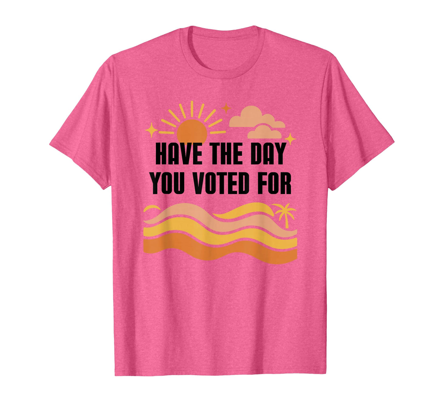 Have Day You Voted for Sign,Vote for Democracy Protest Signs T-Shirt