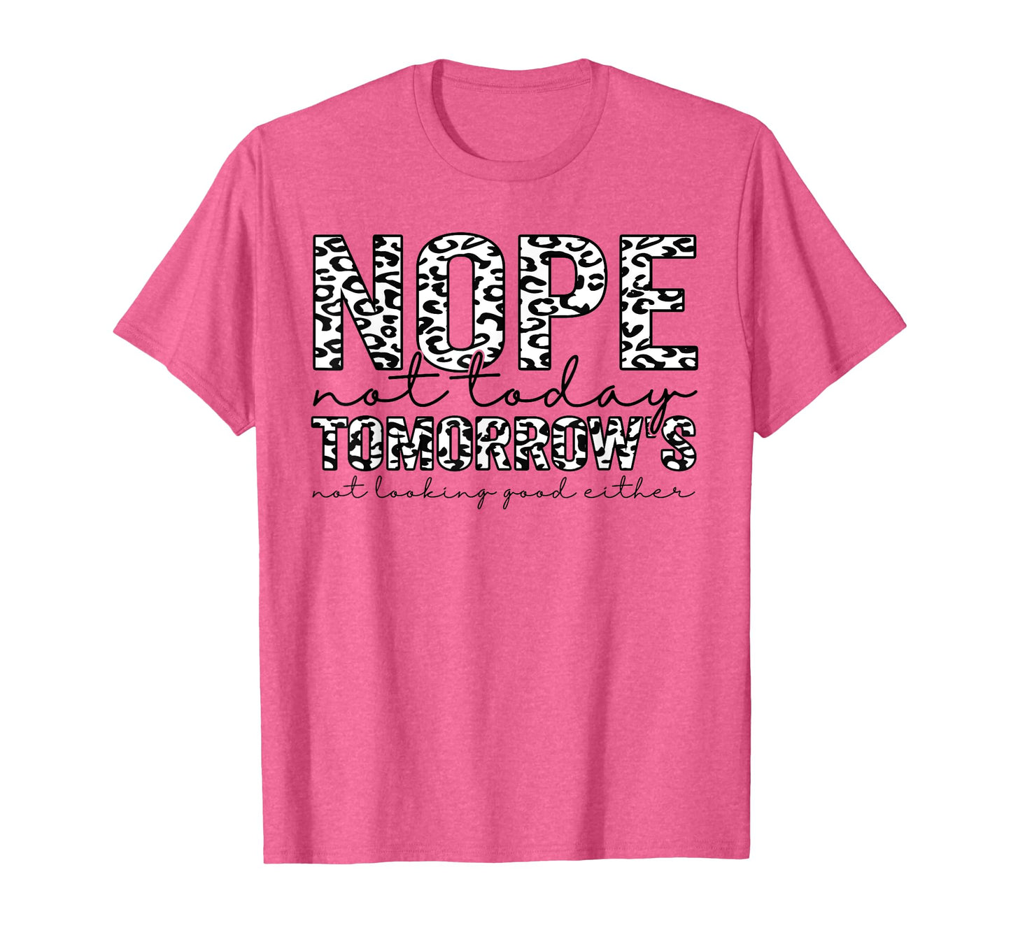 Nope Not Today Tomorrows Not Looking Good Either Leopard T-Shirt