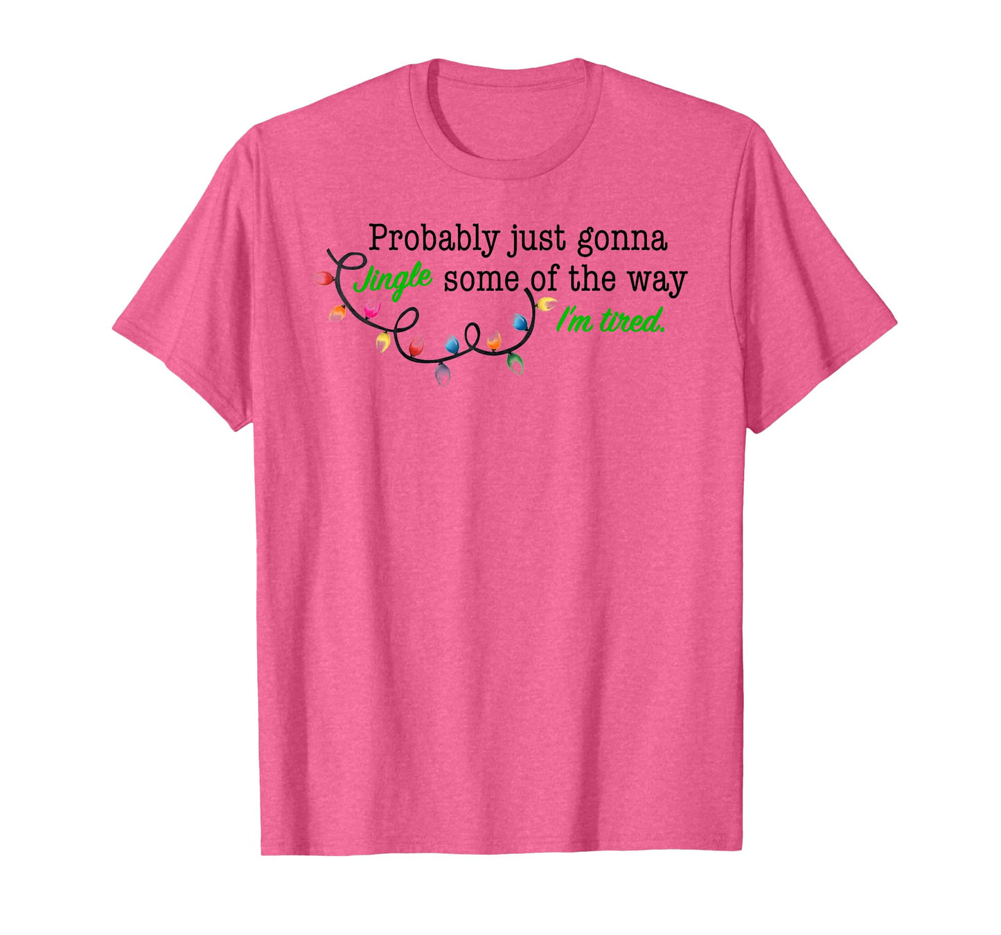 Probably Just Gonna Jingle Some of The Way I'm Tired T-Shirt