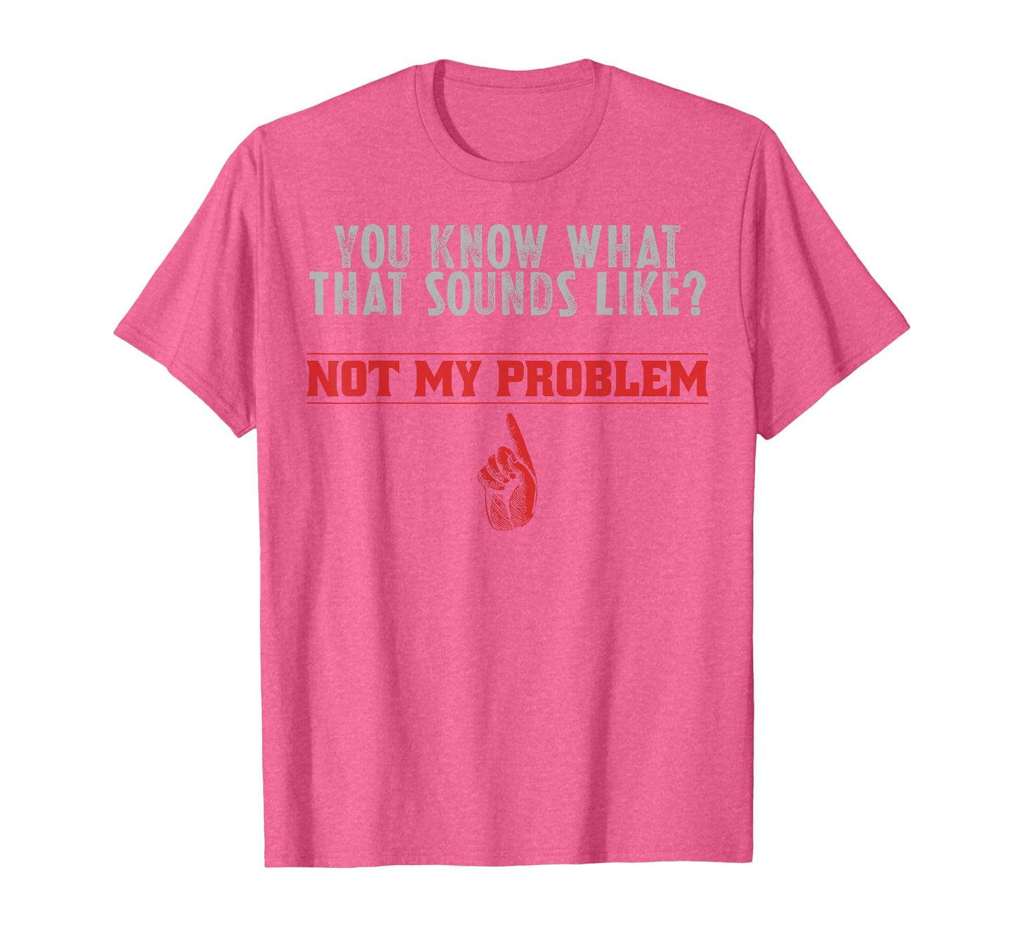 Not My Problem Funny Sayings Quotes Stupid Sarcastic People T-Shirt