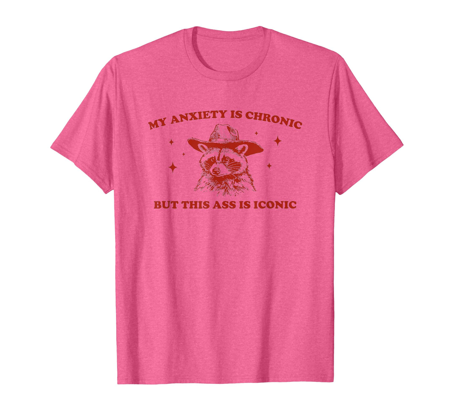 My Anxiety Is Chronic But This Ass Is Iconic Shirt T-Shirt