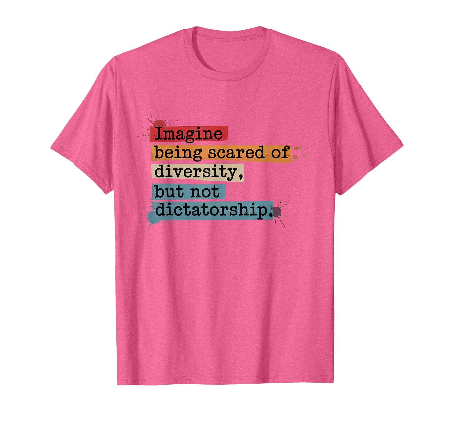 Imagine Being Scared Of Diversity But Not Dictatorship T-Shirt
