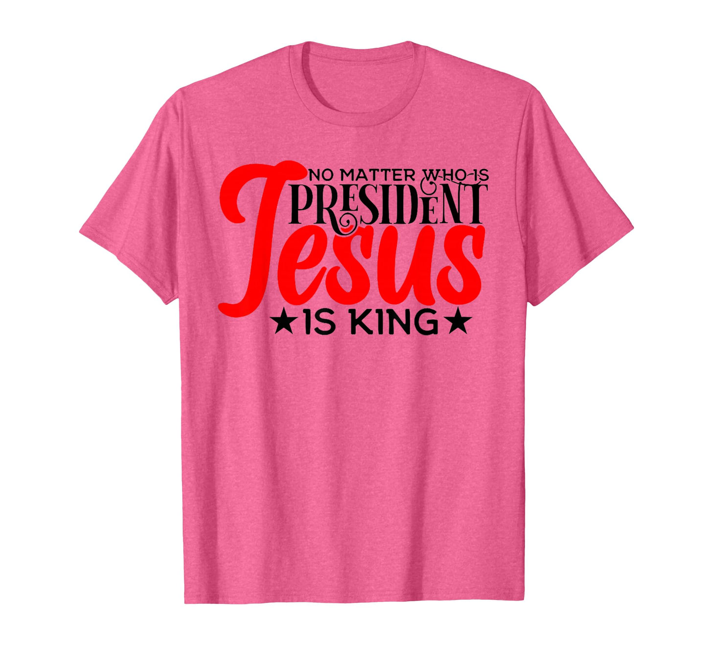 No Matter Who is President Jesus is King T-Shirt