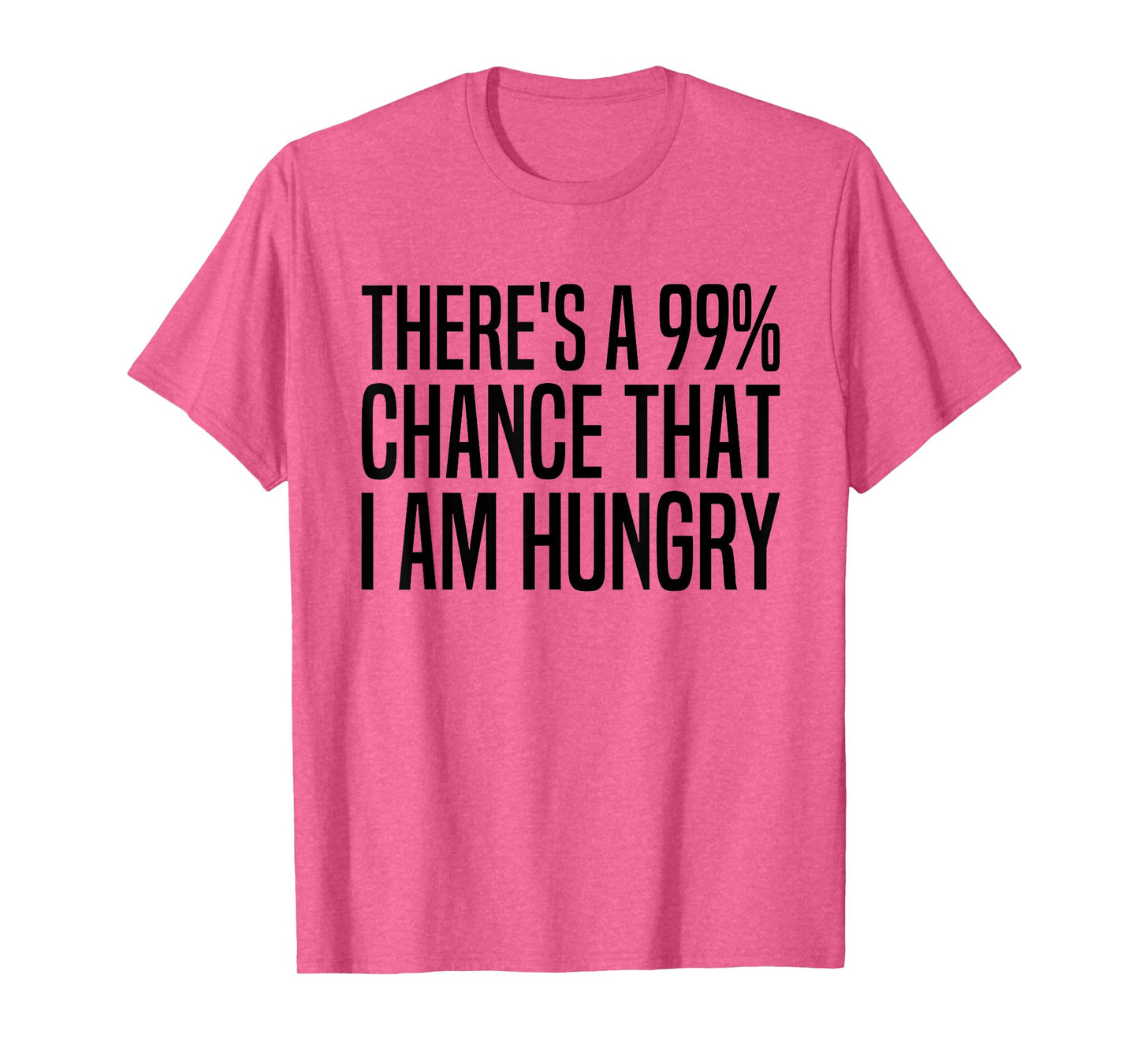 There's A 99 Percent Chance I Am Hungry 99% Chance Im Hungry T-Shirt