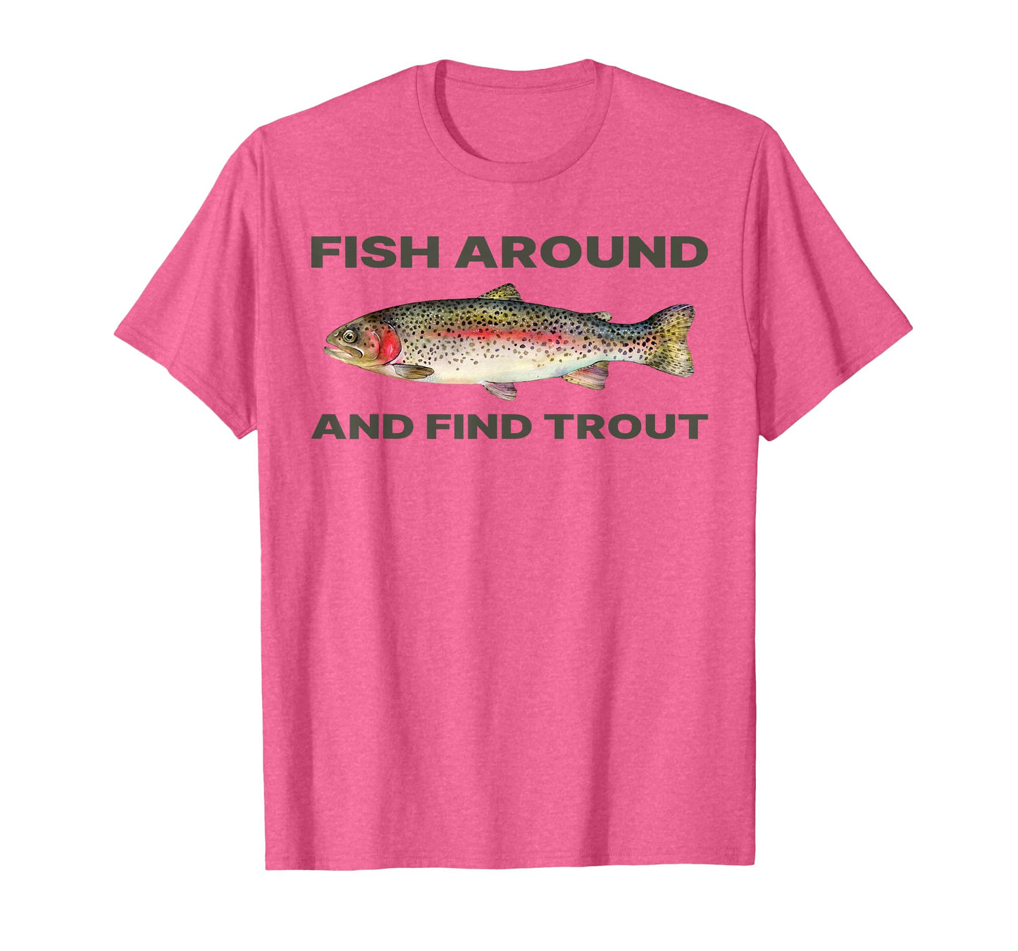 Fish Around and Find Trout Funny Fishing Shirt for Fishermen T-Shirt