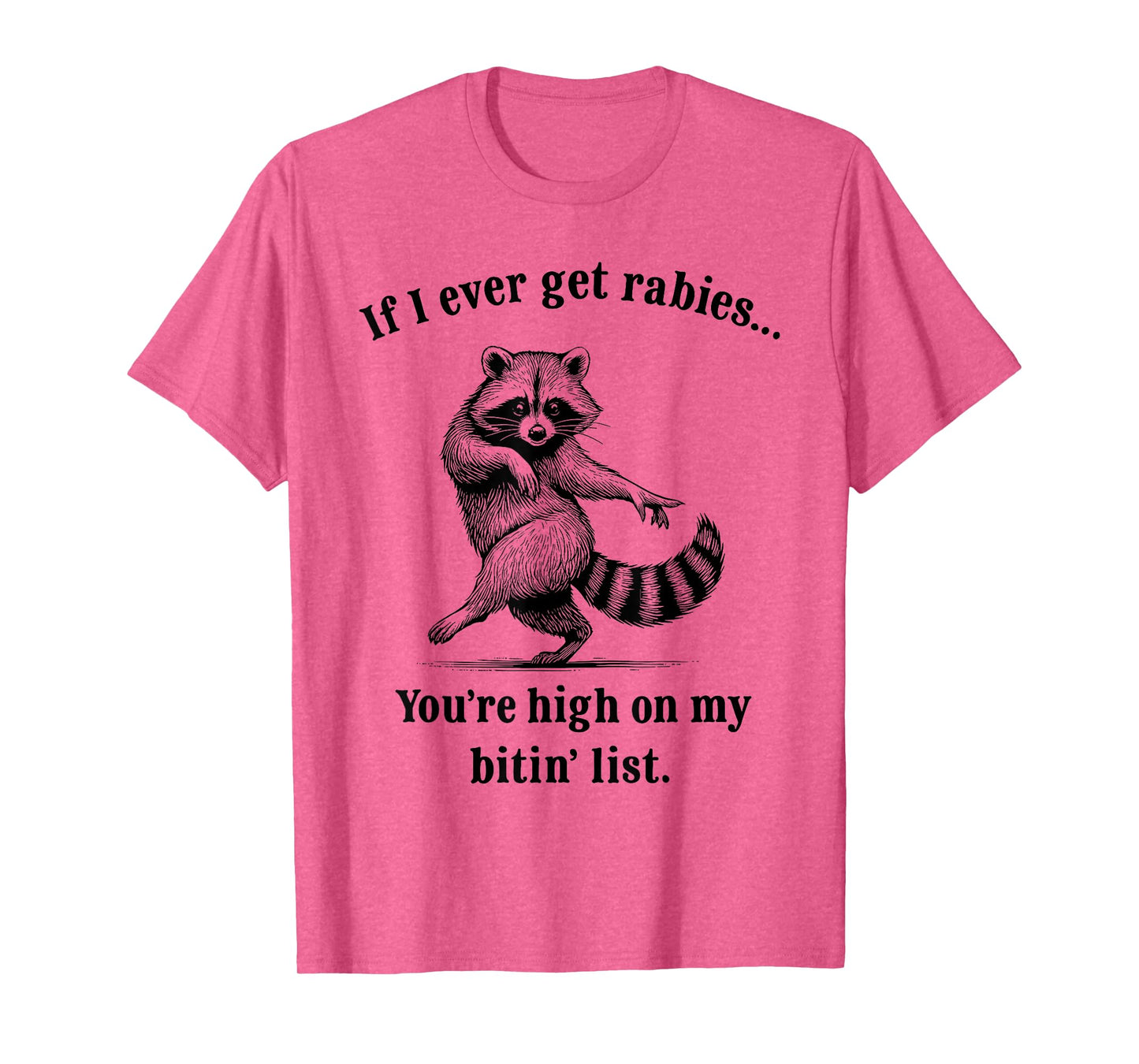 If I Ever Get Rabies You’re High On My Bitin’ List Raccoon T-Shirt