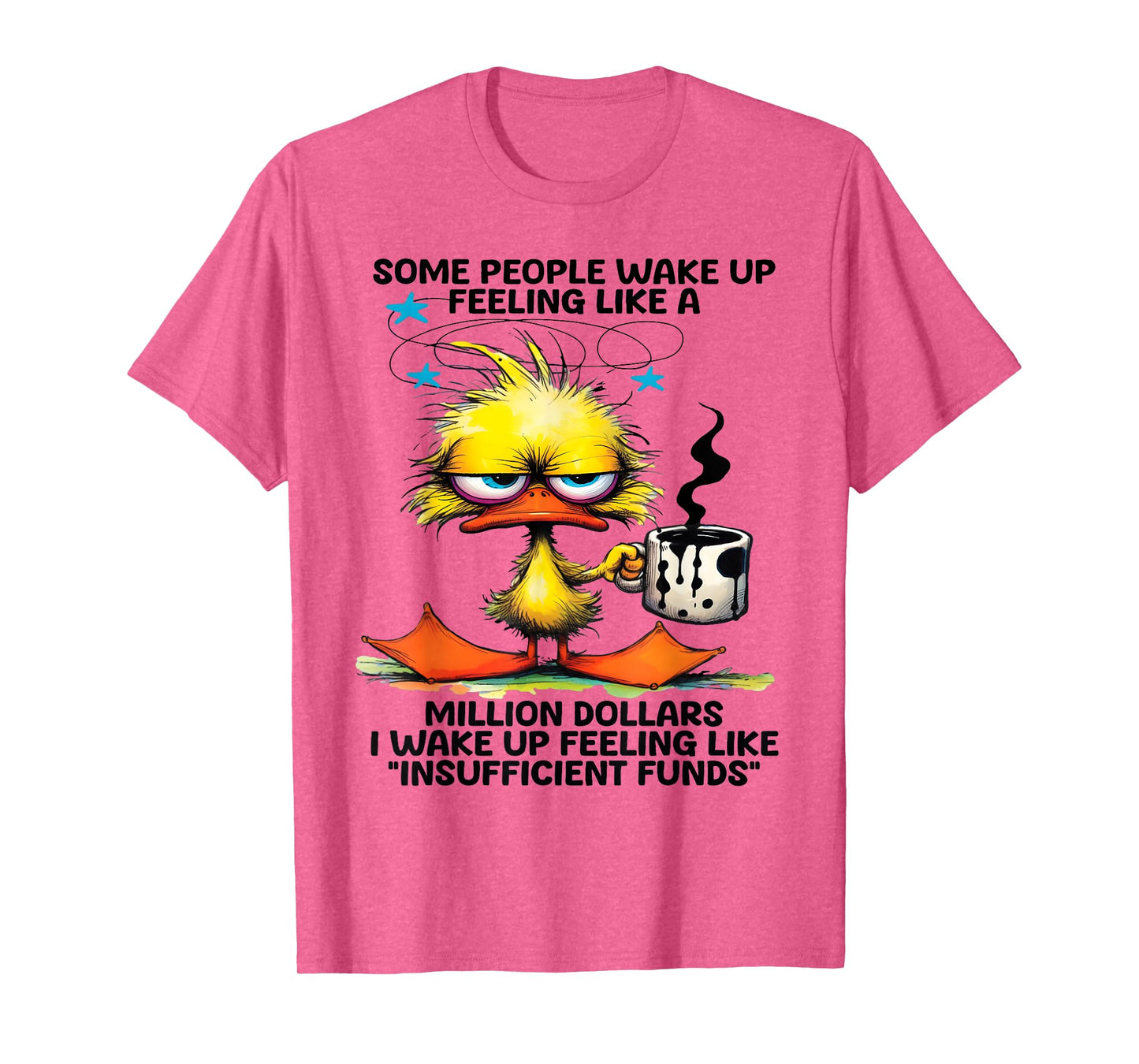Some people wake up feeling like a million dollars I wake up T-Shirt