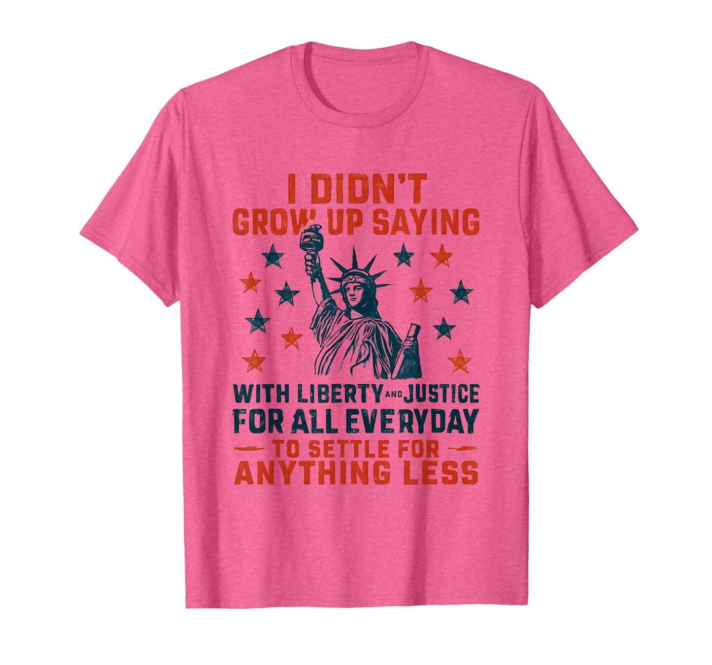 I Didn't Grow Up Saying With Liberty & Justice For All Every T-Shirt