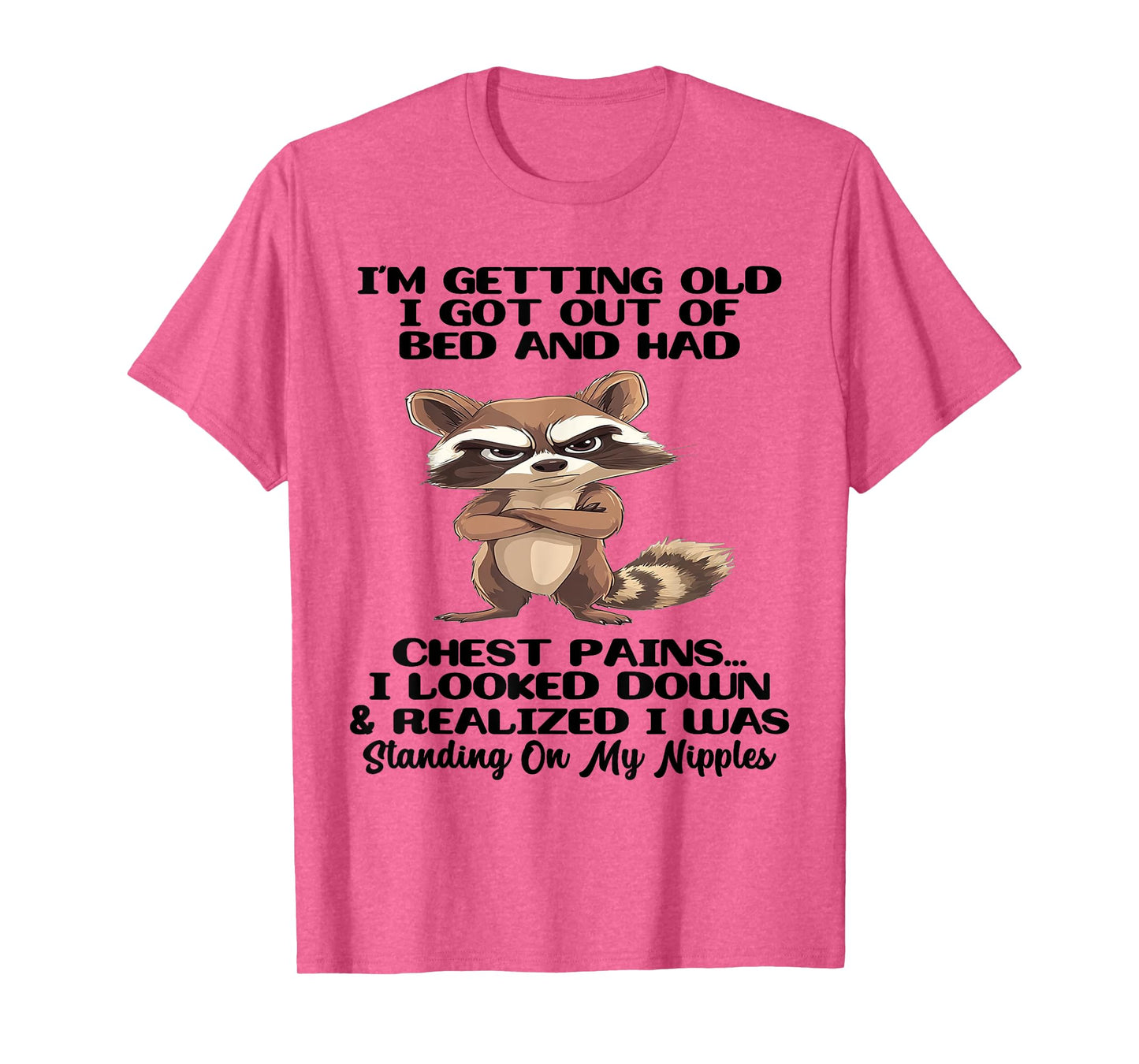 I'm Getting Old I Got Out of Bed and Had Chest Pains T-Shirt