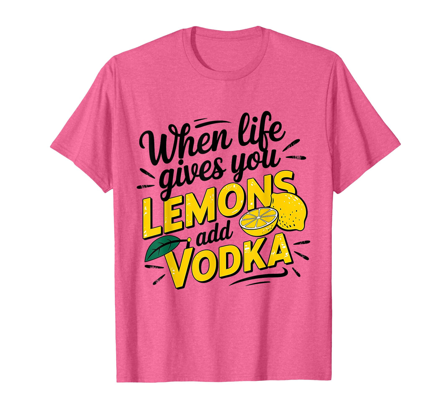 When Life Gives You Lemons Add Vodka T-Shirt
