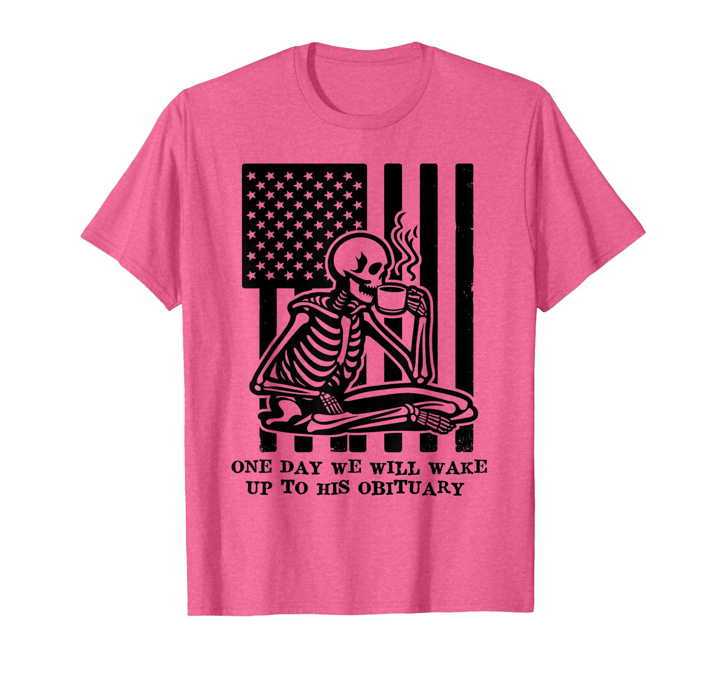 One Day We Will Wake Up to His Obituary Anti Fascism Resist T-Shirt