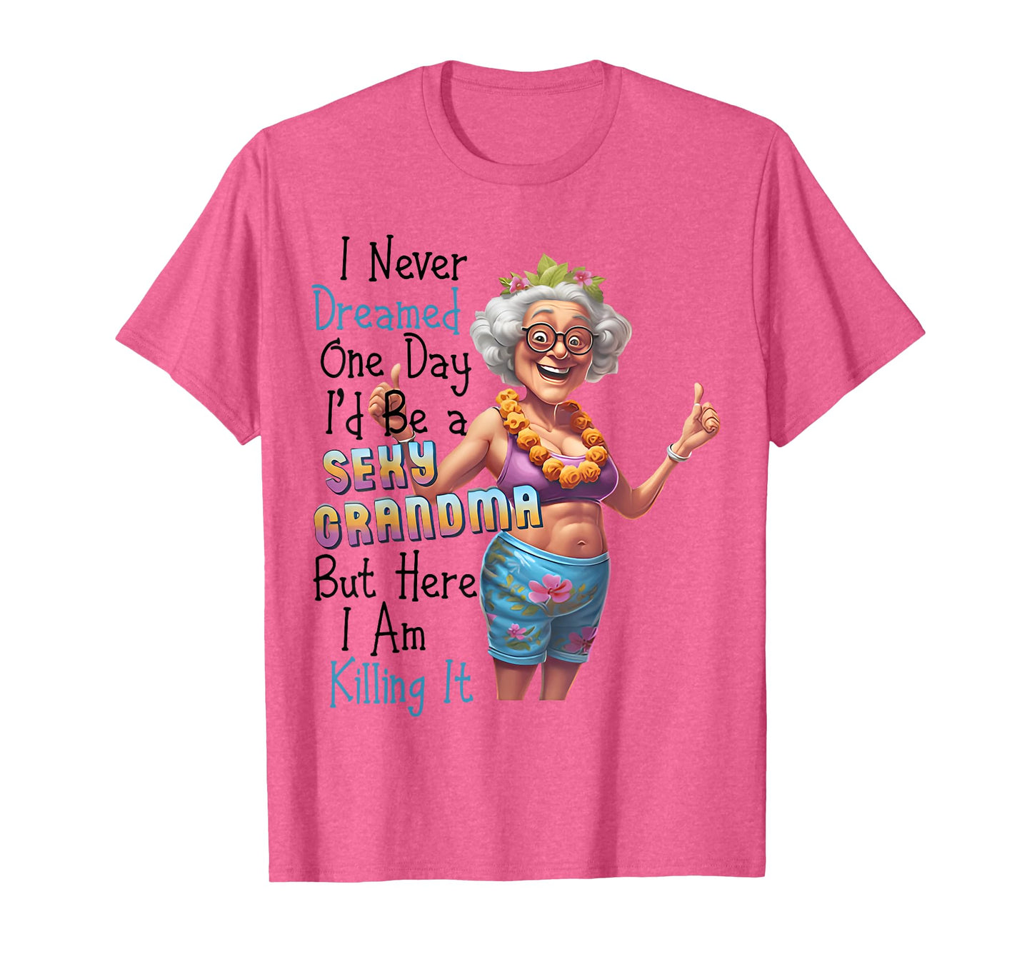 I Never Dreamed One Day I'd Be A Sexy Grandma Funny Saying T-Shirt