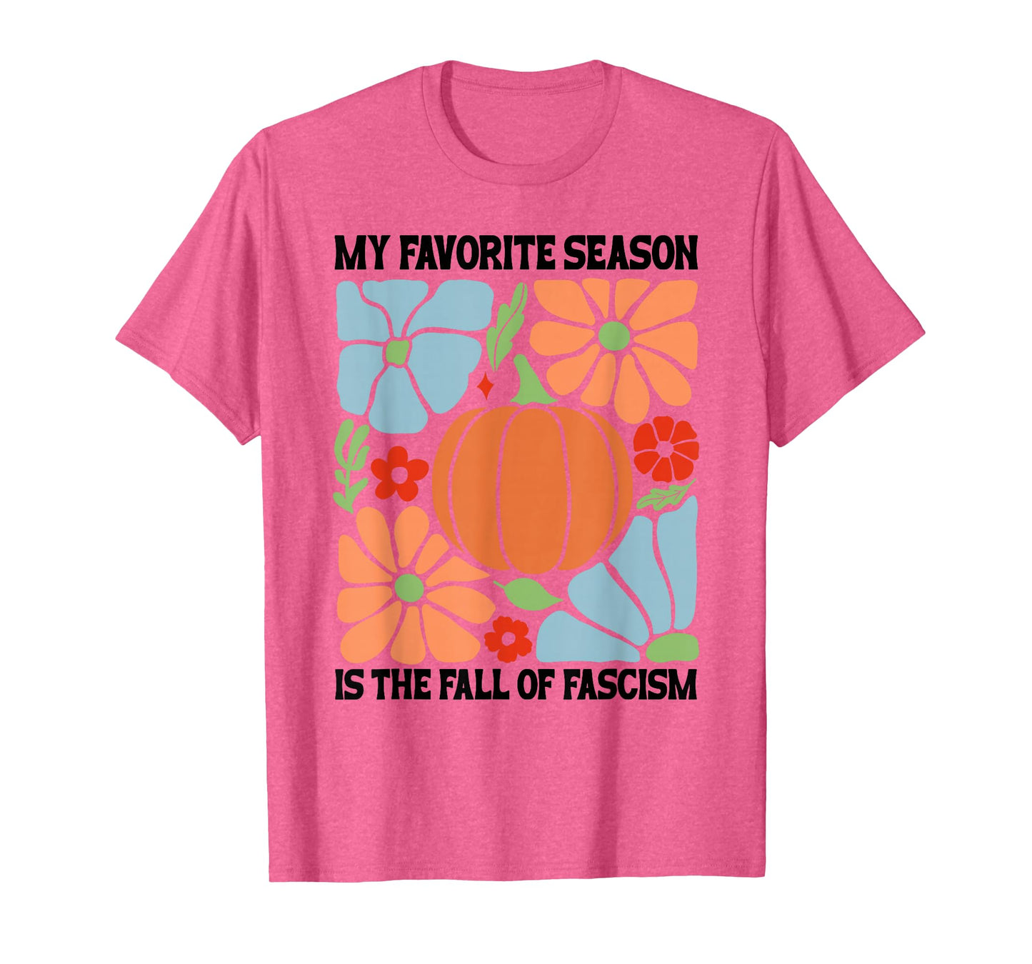 My Favorite Season Fall of Fascism Happy Fall Resist Fascism T-Shirt