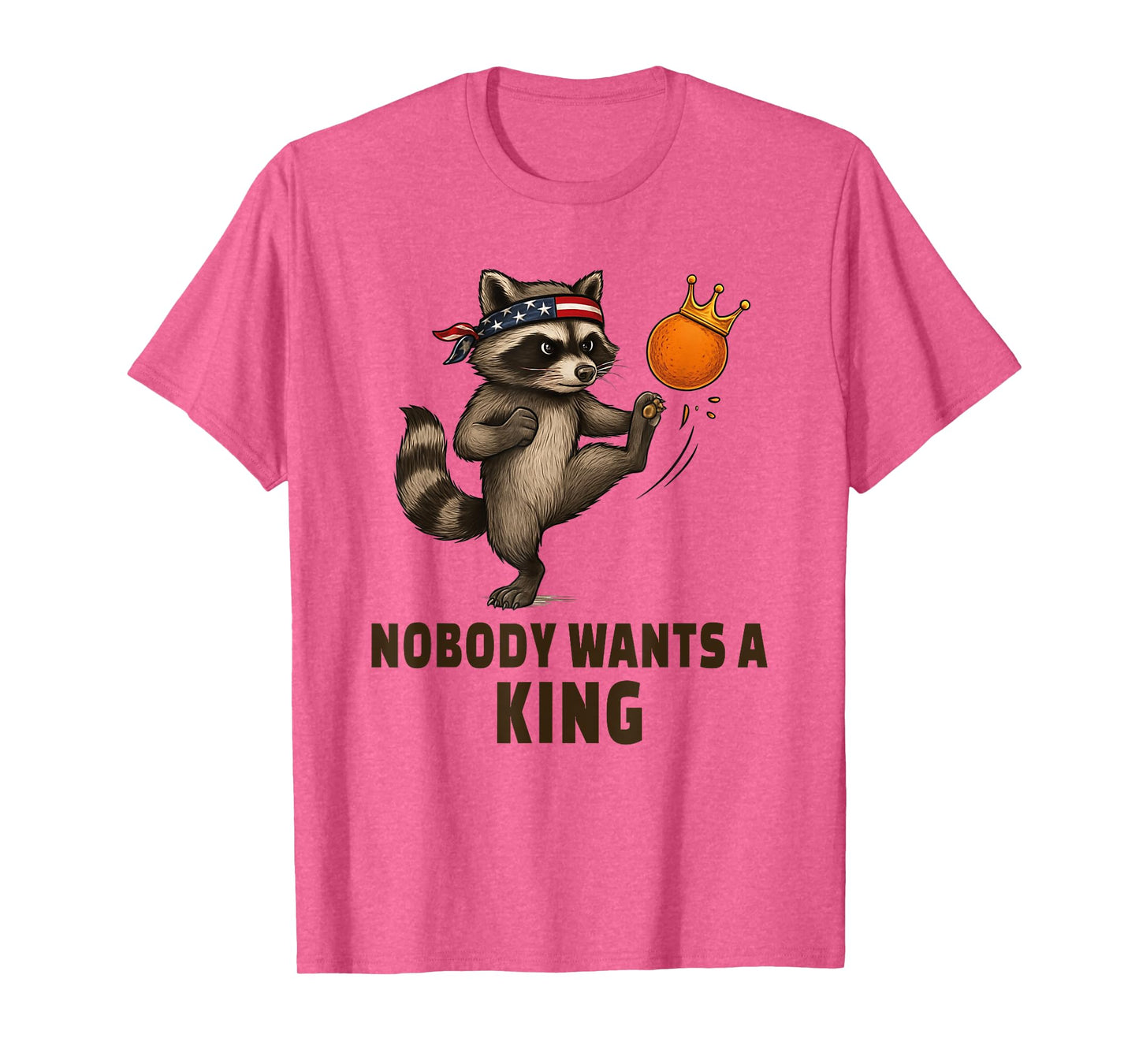Nobody Wants A King Racoon Kicking Crown No Kings In America T-Shirt