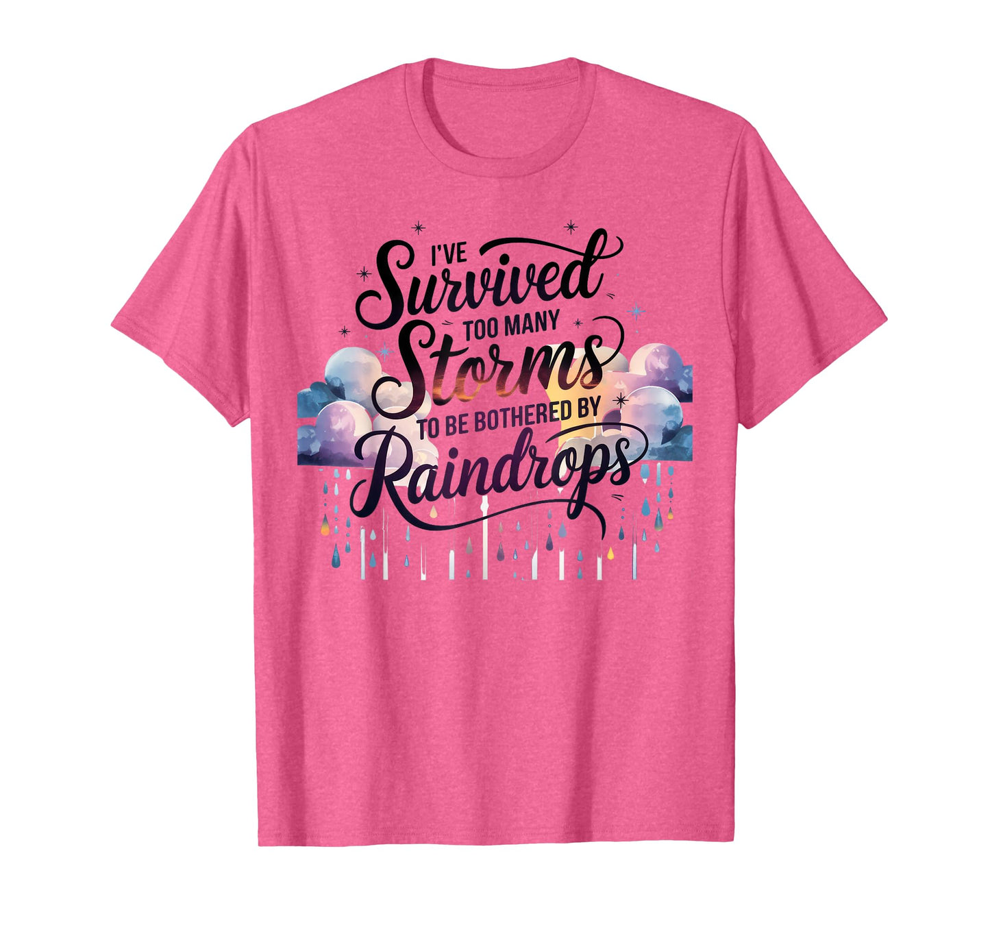 I've Survived Too Many Storms To Be Bothered By Raindrops T-Shirt