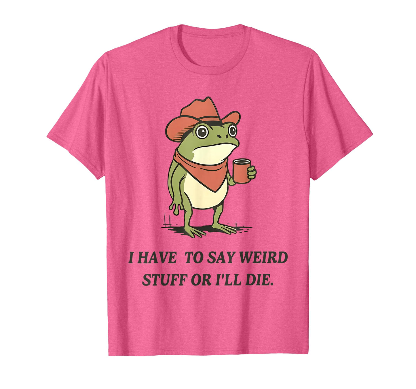 I Have to Say Weird Stuff Or I'll Die Funny Frog Cowboy Meme T-Shirt