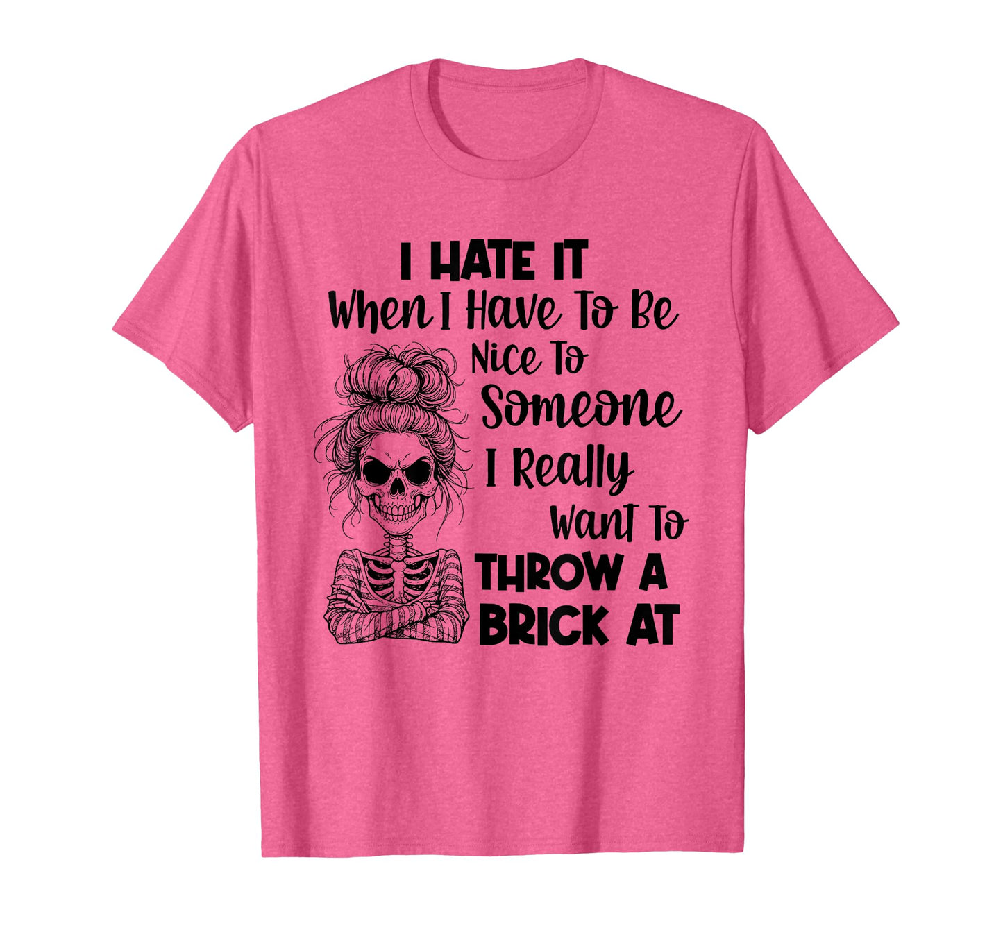I Hate It When I Have to Be Nice to Someone I Really Want to T-Shirt