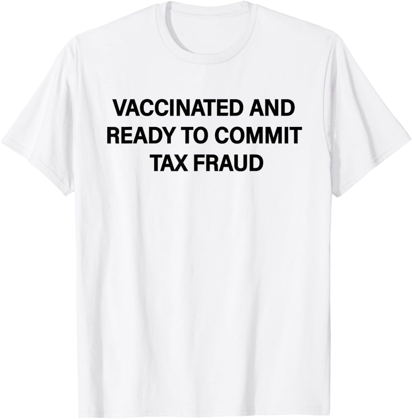 Vaccinated And Ready to Commit Tax Fraud Funny vaccination T-Shirt - T-Shirt | White