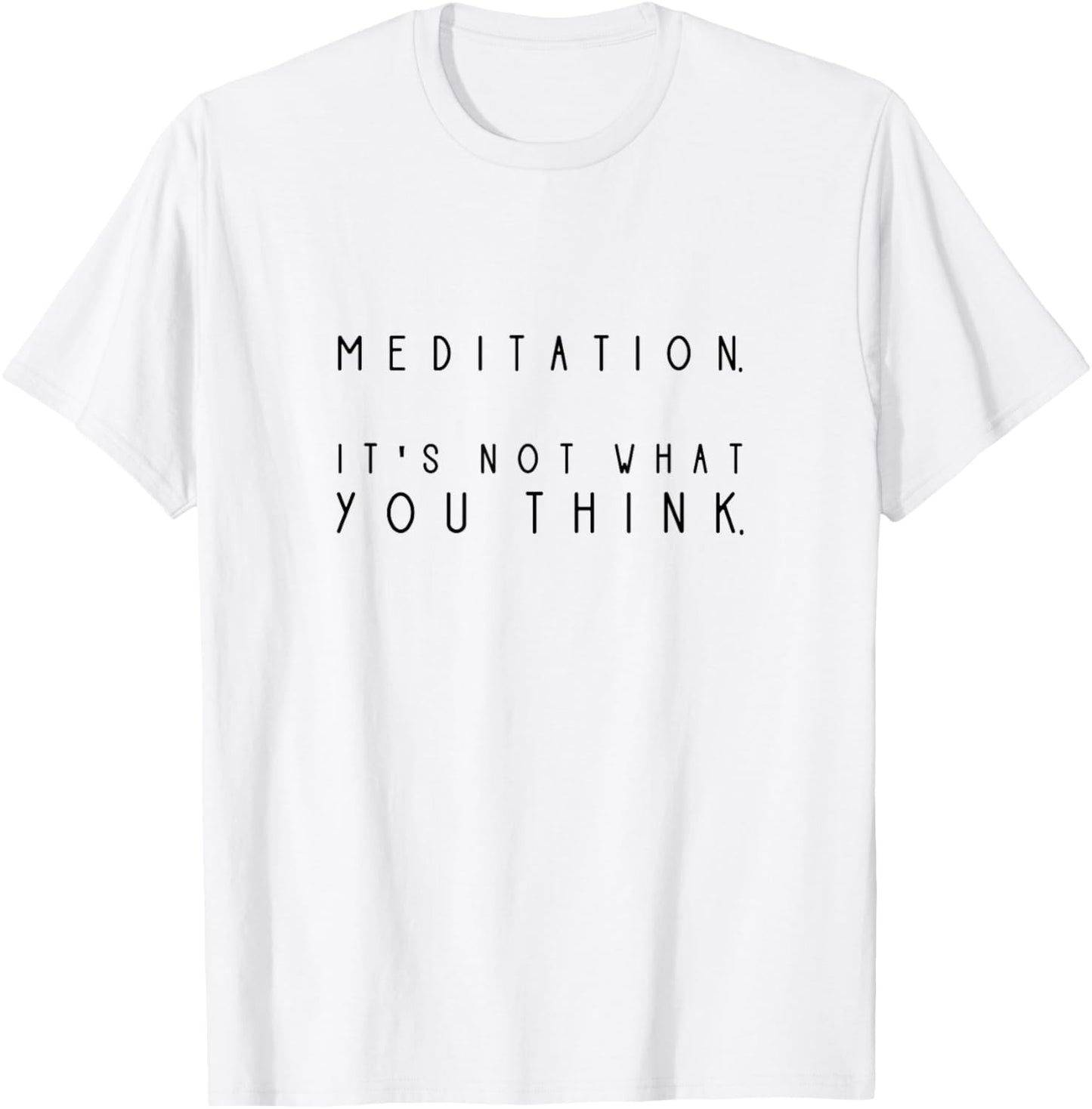 Meditation It !s Not What You Think! Funny Meditation Saying T-Shirt - T-Shirt | White