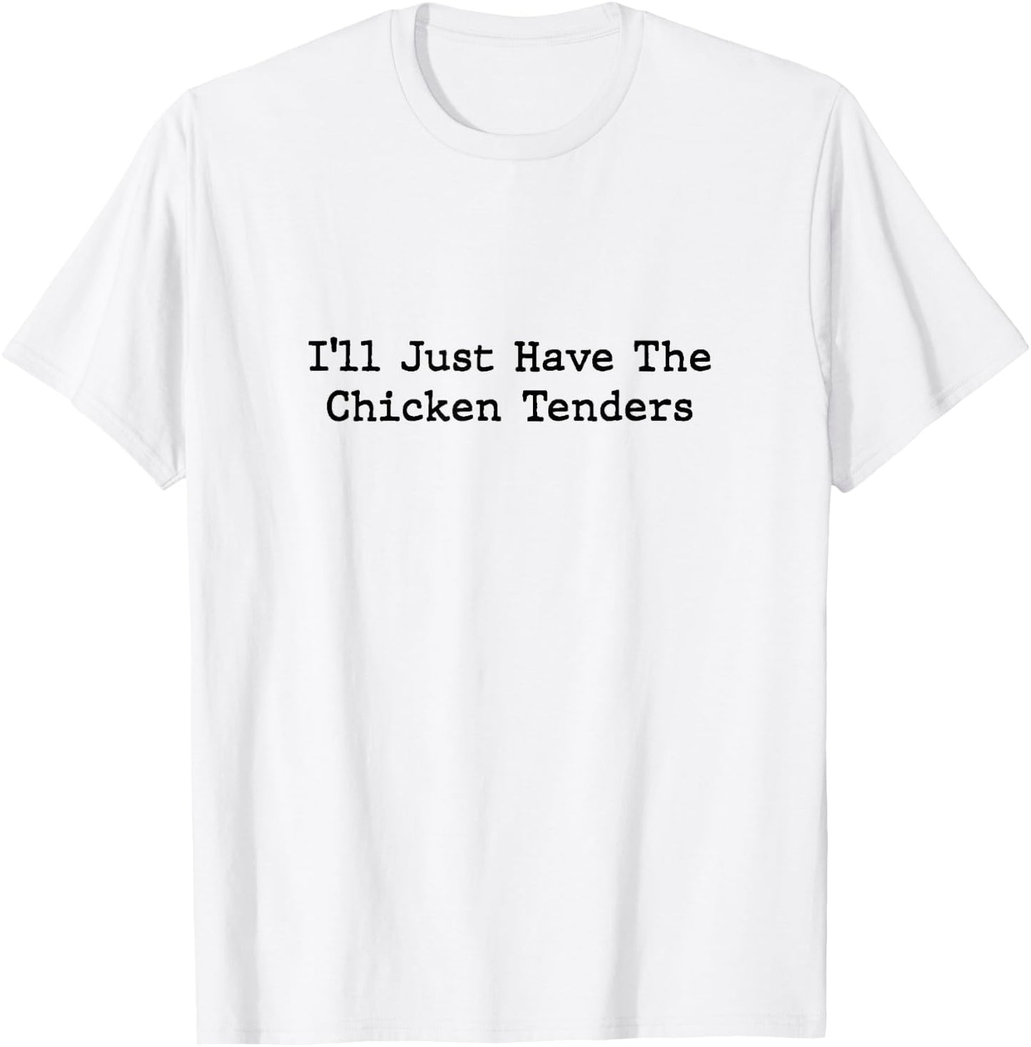 I'll Just Have The Chicken Tenders T-Shirt - T-Shirt | White